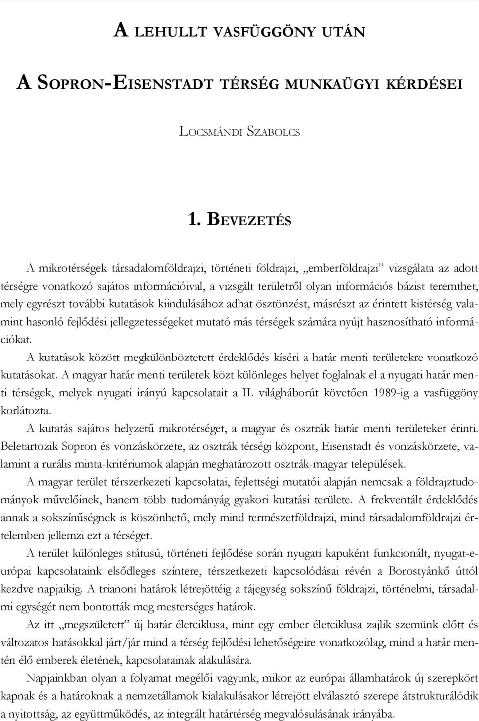 teremthet, mely egyrészt további kutatások kiindulásához adhat ösztönzést, másrészt az érintett kistérség valamint hasonló fejlődési jellegzetességeket mutató más térségek számára nyújt hasznosítható