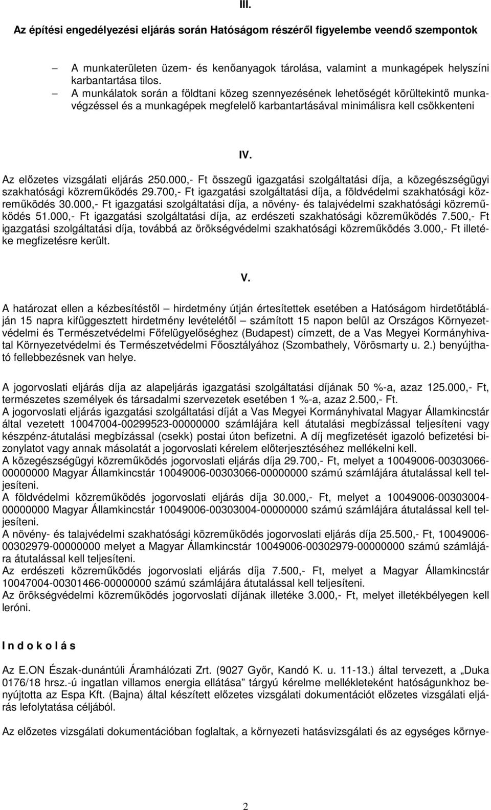 Az elızetes vizsgálati eljárás 250.000,- Ft összegő igazgatási szolgáltatási díja, a közegészségügyi szakhatósági közremőködés 29.