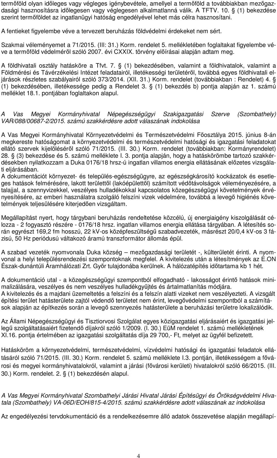 Szakmai véleményemet a 71/2015. (III: 31.) Korm. rendelet 5. mellékletében foglaltakat figyelembe véve a termıföld védelmérıl szóló 2007. évi CXXIX. törvény elıírásai alapján adtam meg.