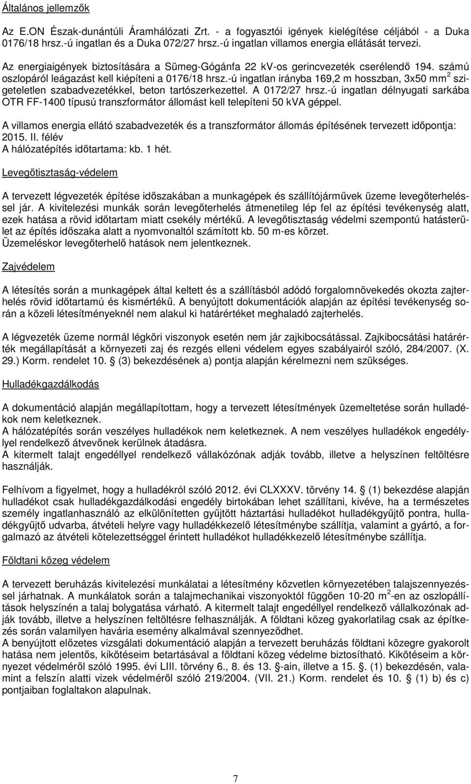 -ú ingatlan irányba 169,2 m hosszban, 3x50 mm 2 szigeteletlen szabadvezetékkel, beton tartószerkezettel. A 0172/27 hrsz.