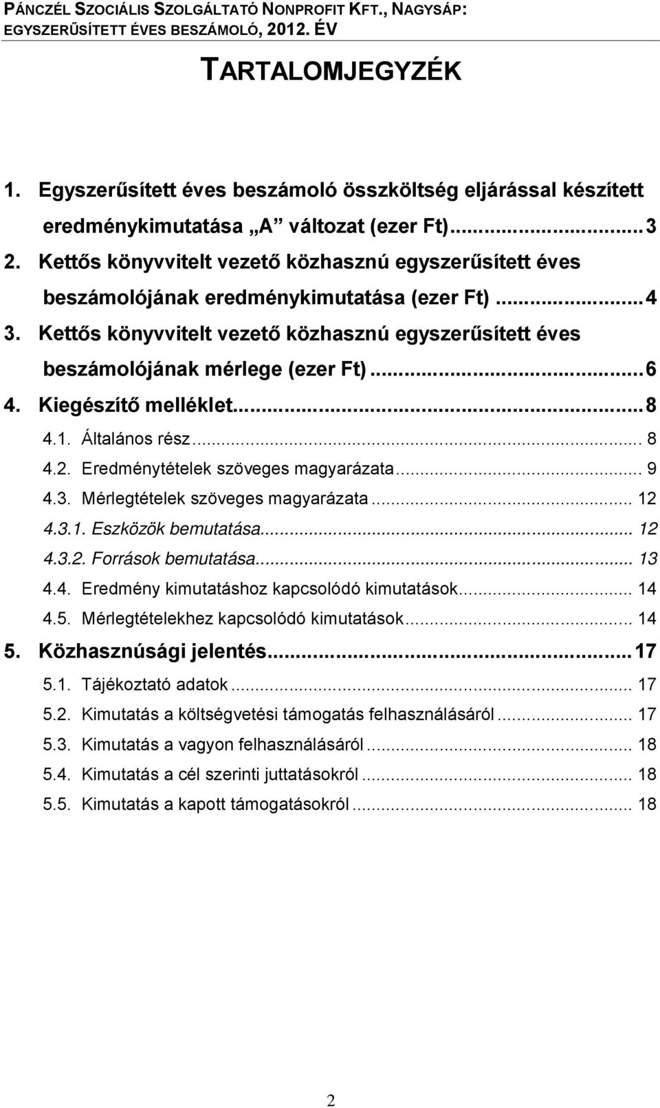 Kiegészítő melléklet...8 4.1. Általános rész... 8 4.2. Eredménytételek szöveges magyarázata... 9 4.3. Mérlegtételek szöveges magyarázata... 12 4.3.1. Eszközök bemutatása... 12 4.3.2. Források bemutatása.