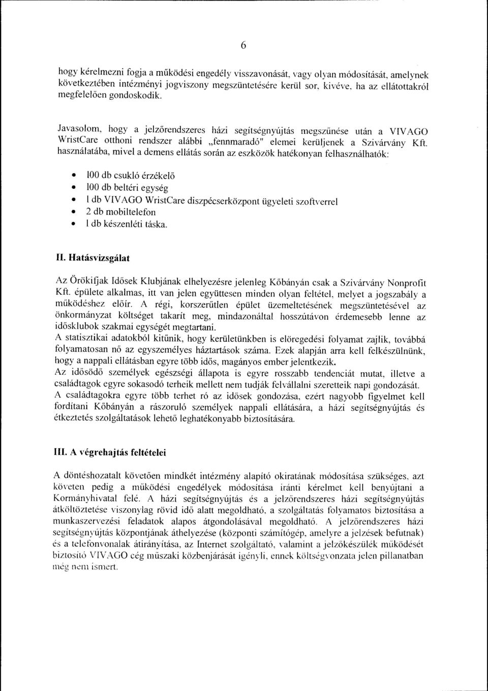 hasznáatába, mive a demens eátás során az eszközök hatékonyan fehasznáhatók: 100 db csukó érzékeő 100 db betéri egység db VIV AGO WristCare diszpécserközpont ügyeeti szaftverre 2 db mobiteefon db