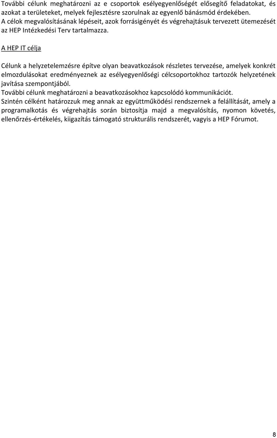 A HEP IT célja Célunk a helyzetelemzésre építve olyan beavatkozások részletes tervezése, amelyek konkrét elmozdulásokat eredményeznek az esélyegyenlőségi célcsoportokhoz tartozók helyzetének javítása