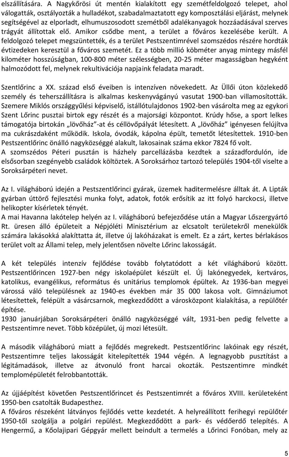 elhumuszosodott szemétből adalékanyagok hozzáadásával szerves trágyát állítottak elő. Amikor csődbe ment, a terület a főváros kezelésébe került.