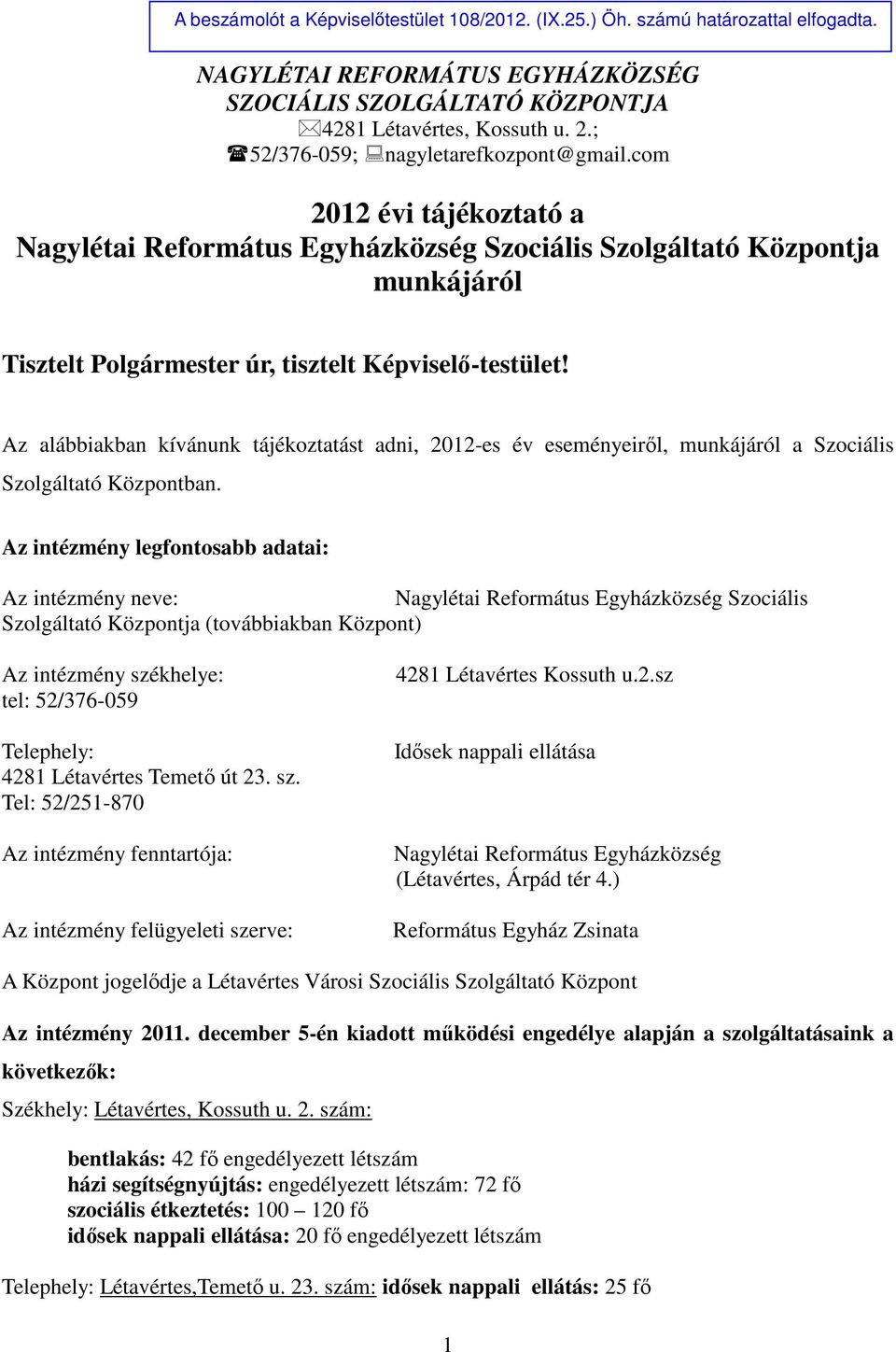 Az alábbiakban kívánunk tájékoztatást adni, 2012-es év eseményeirıl, munkájáról a Szociális Szolgáltató Központban.