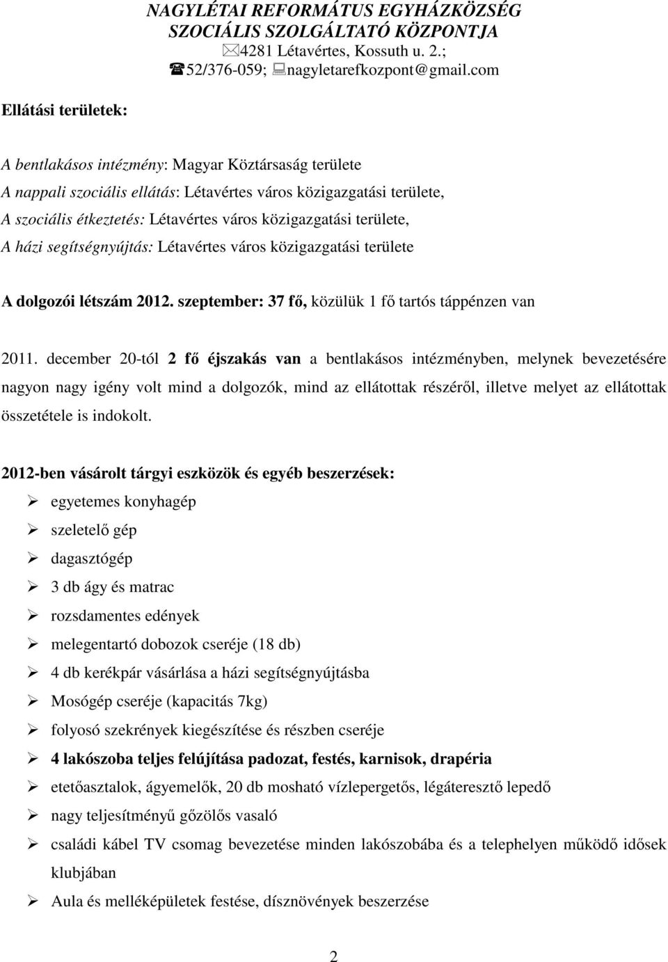 december 20-tól 2 fı éjszakás van a bentlakásos intézményben, melynek bevezetésére nagyon nagy igény volt mind a dolgozók, mind az ellátottak részérıl, illetve melyet az ellátottak összetétele is