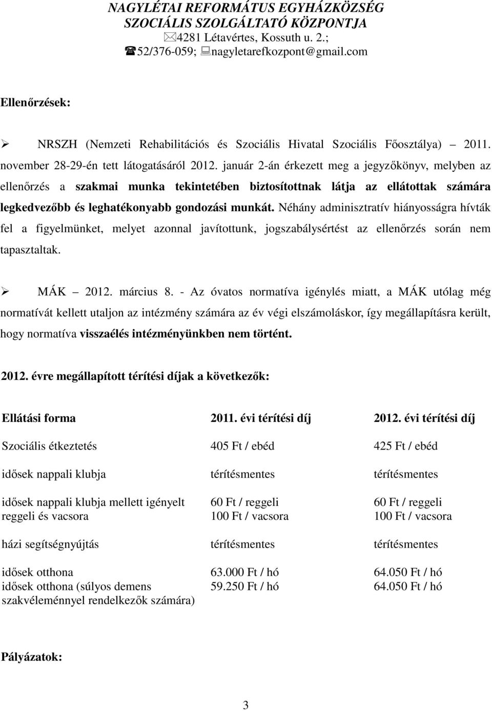 Néhány adminisztratív hiányosságra hívták fel a figyelmünket, melyet azonnal javítottunk, jogszabálysértést az ellenırzés során nem tapasztaltak. MÁK 2012. március 8.