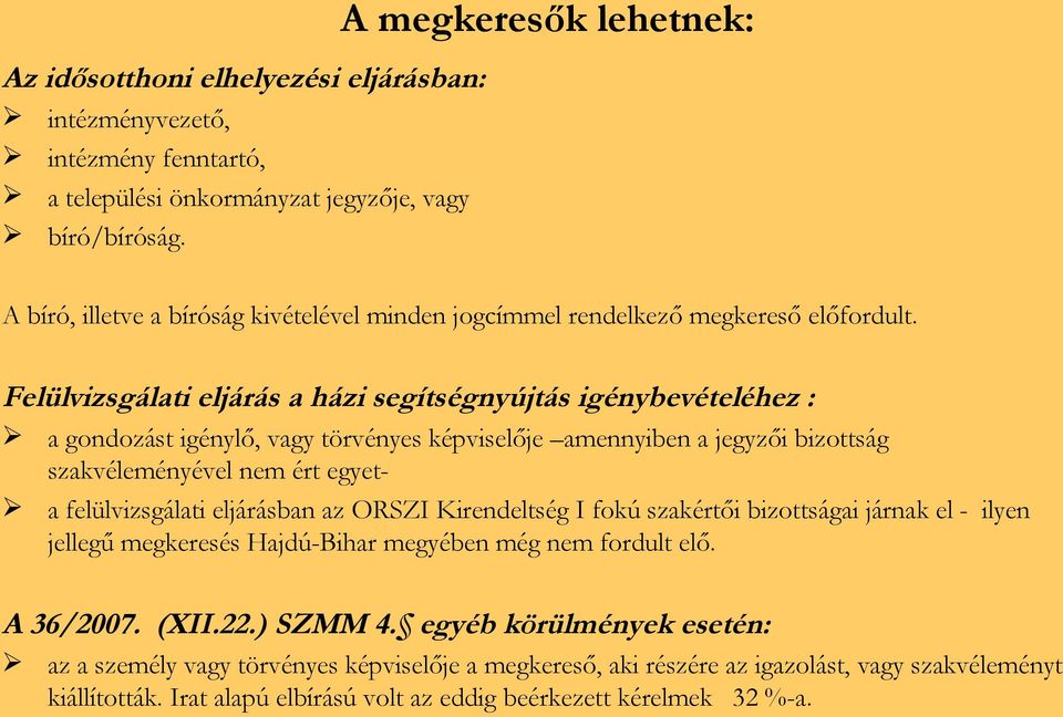 Felülvizsgálati eljárás a házi segítségnyújtás igénybevételéhez : a gondozást igénylő, vagy törvényes képviselője amennyiben a jegyzői bizottság szakvéleményével nem ért egyet- a felülvizsgálati