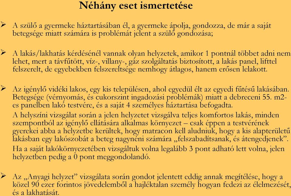 átlagos, hanem erősen lelakott. Az igénylő vidéki lakos, egy kis településen, ahol egyedül élt az egyedi fűtésű lakásában.