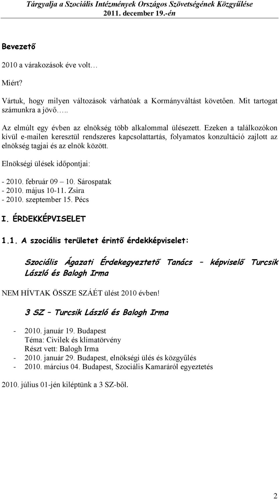 Ezeken a találkozókon kívül e-mailen keresztül rendszeres kapcsolattartás, folyamatos konzultáció zajlott az elnökség tagjai és az elnök között. Elnökségi ülések időpontjai: - 2010. február 09 10.