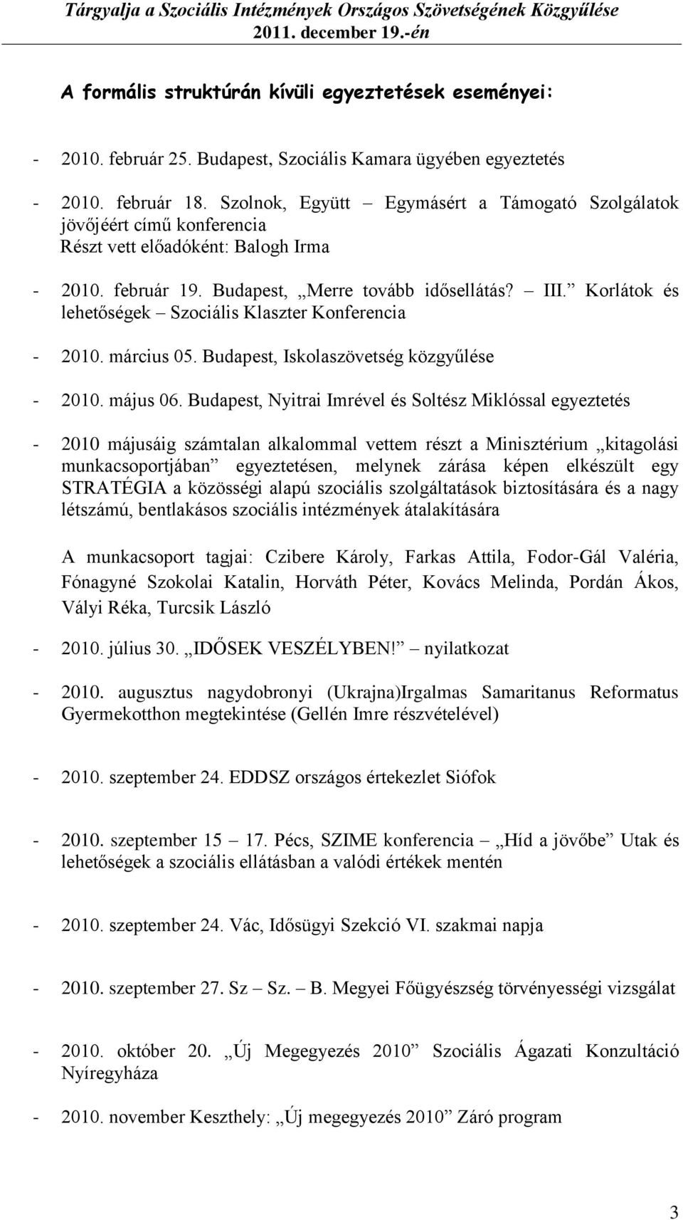 Korlátok és lehetőségek Szociális Klaszter Konferencia - 2010. március 05. Budapest, Iskolaszövetség közgyűlése - 2010. május 06.