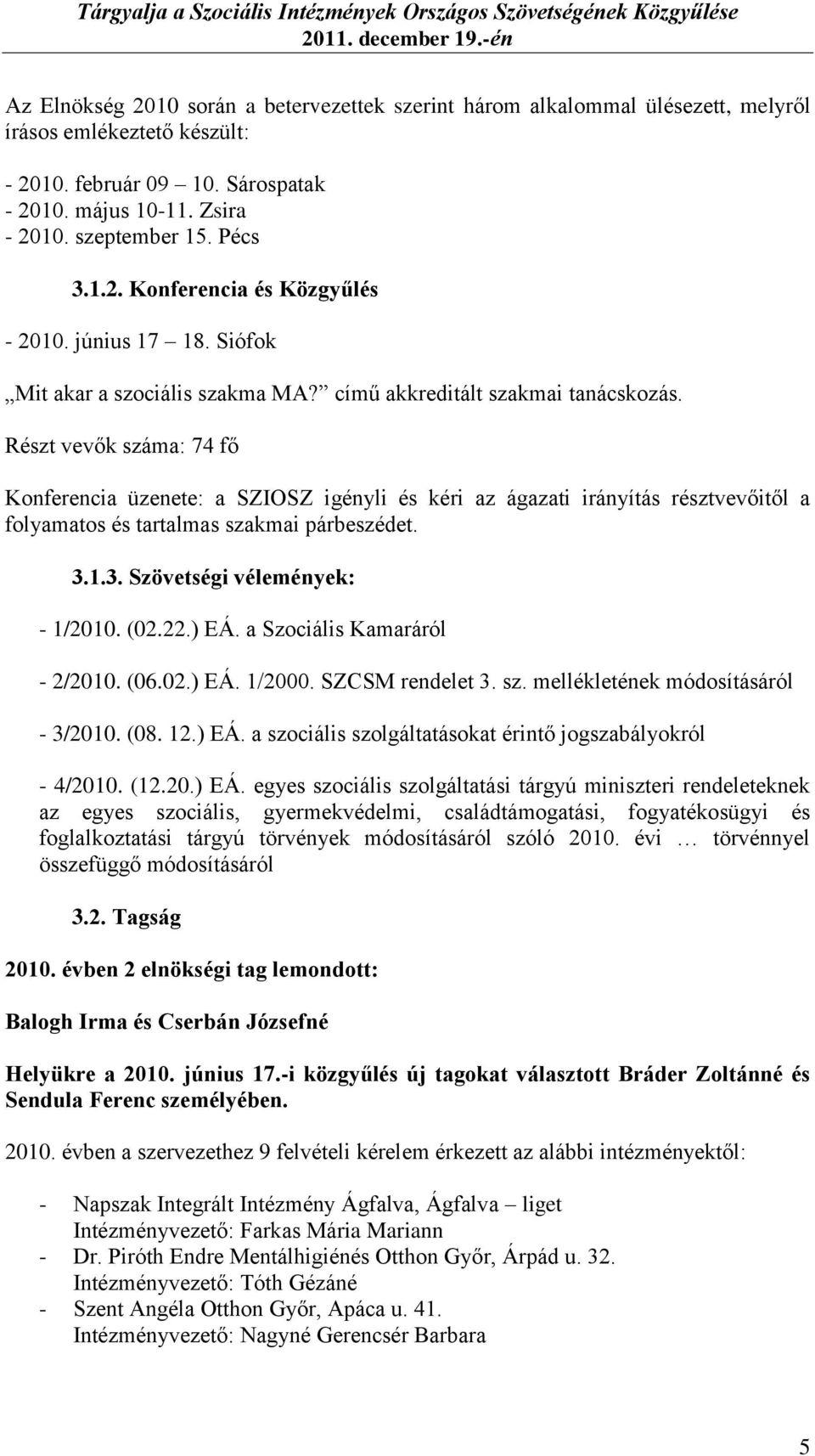 Részt vevők száma: 74 fő Konferencia üzenete: a SZIOSZ igényli és kéri az ágazati irányítás résztvevőitől a folyamatos és tartalmas szakmai párbeszédet. 3.1.3. Szövetségi vélemények: - 1/2010. (02.22.