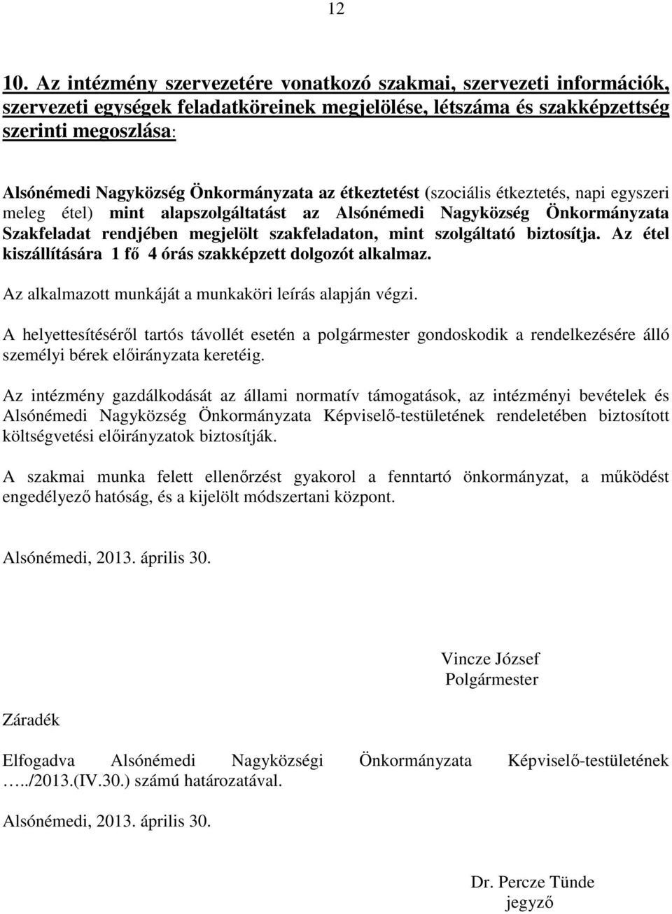 Önkormányzata az étkeztetést (szociális étkeztetés, napi egyszeri meleg étel) mint alapszolgáltatást az Alsónémedi Nagyközség Önkormányzata Szakfeladat rendjében megjelölt szakfeladaton, mint