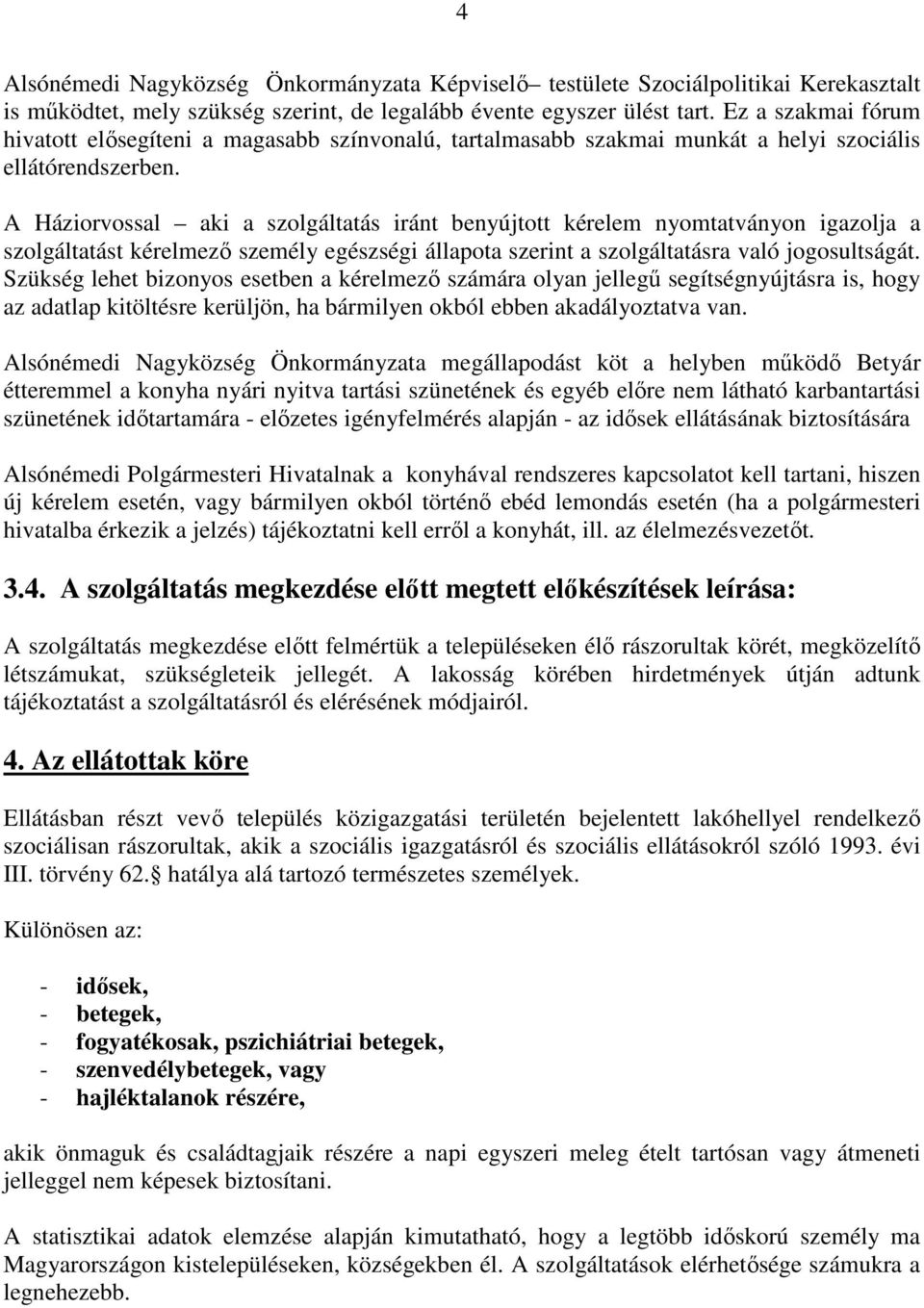 A Háziorvossal aki a szolgáltatás iránt benyújtott kérelem nyomtatványon igazolja a szolgáltatást kérelmezı személy egészségi állapota szerint a szolgáltatásra való jogosultságát.