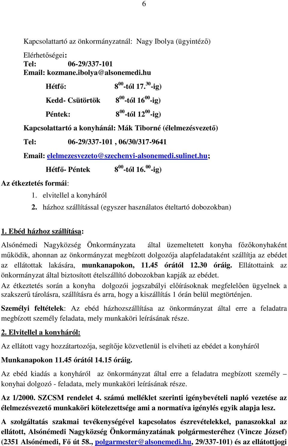 hu; Hétfı- Péntek Az étkeztetés formái: 1. elvitellel a konyháról 8 00 -tól 16. 00 -ig) 2. házhoz szállítással (egyszer használatos ételtartó dobozokban) 1.