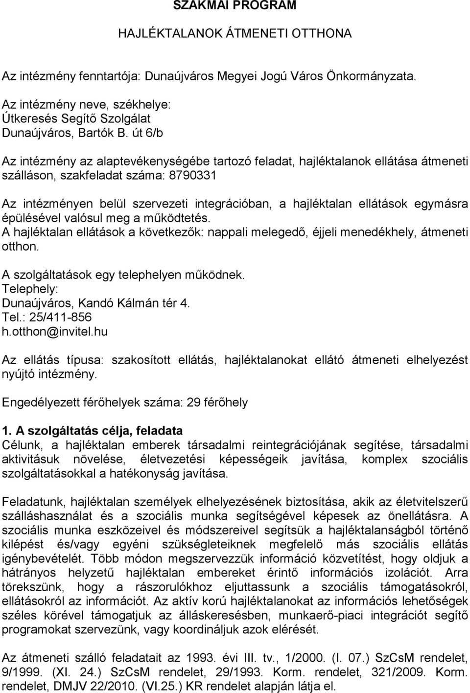 egymásra épülésével valósul meg a mőködtetés. A hajléktalan ellátások a következık: nappali melegedı, éjjeli menedékhely, átmeneti otthon. A szolgáltatások egy telephelyen mőködnek.