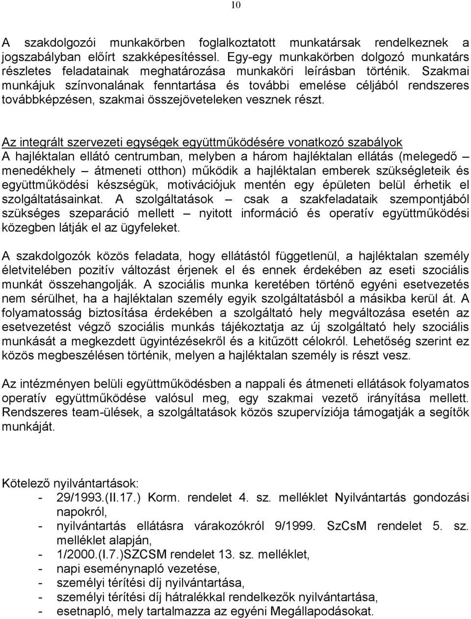 Szakmai munkájuk színvonalának fenntartása és további emelése céljából rendszeres továbbképzésen, szakmai összejöveteleken vesznek részt.