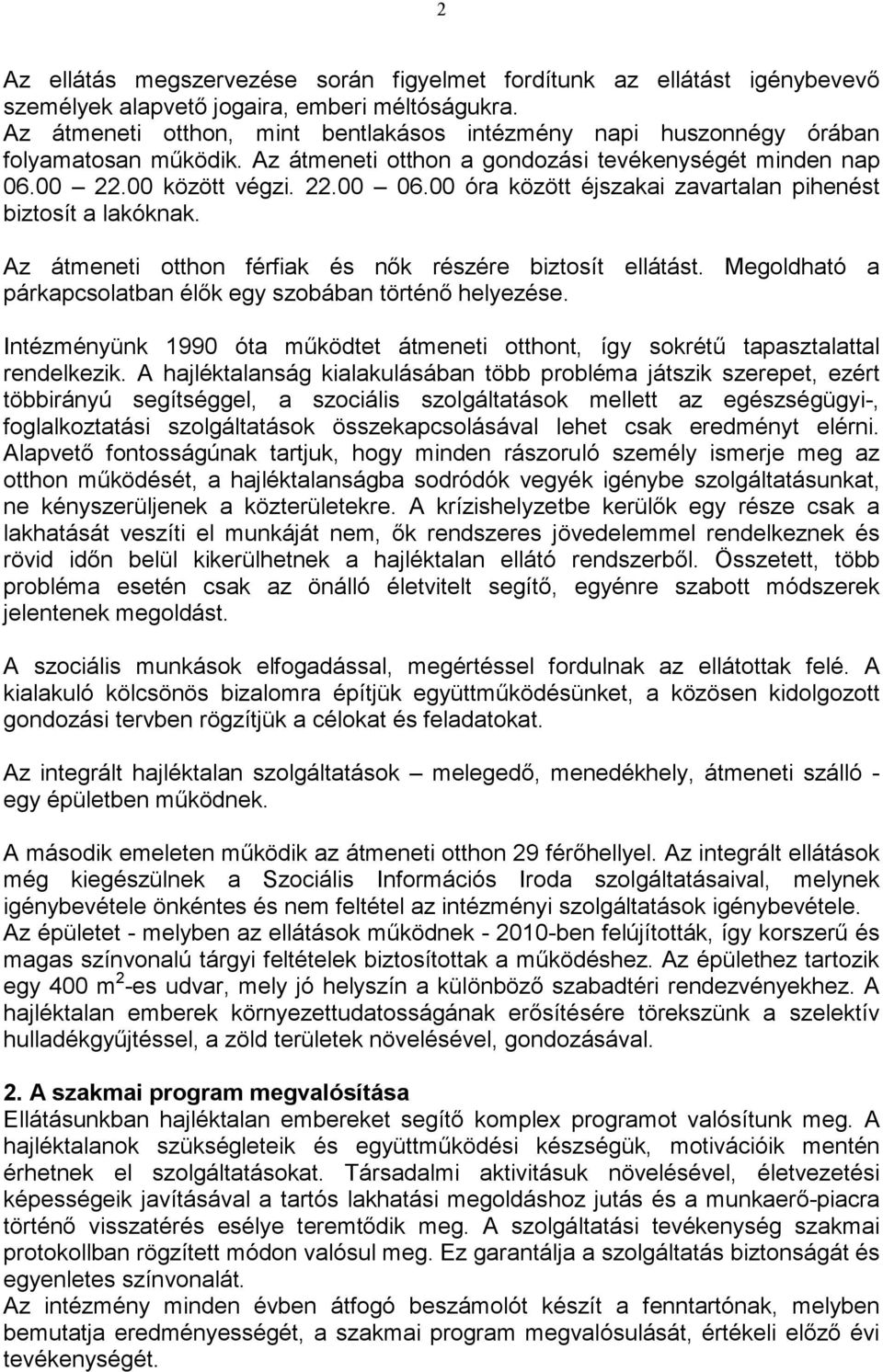 00 óra között éjszakai zavartalan pihenést biztosít a lakóknak. Az átmeneti otthon férfiak és nık részére biztosít ellátást. Megoldható a párkapcsolatban élık egy szobában történı helyezése.