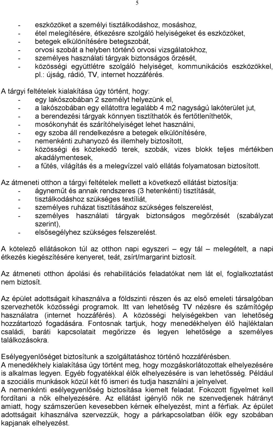 A tárgyi feltételek kialakítása úgy történt, hogy: - egy lakószobában 2 személyt helyezünk el, - a lakószobában egy ellátottra legalább 4 m2 nagyságú lakóterület jut, - a berendezési tárgyak könnyen