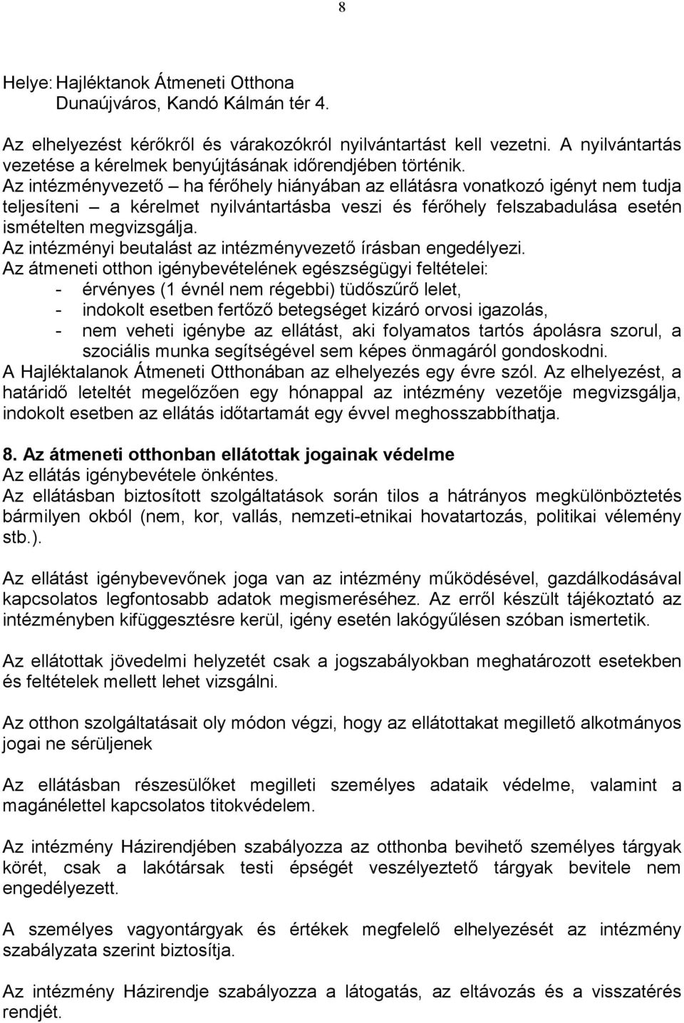 Az intézményvezetı ha férıhely hiányában az ellátásra vonatkozó igényt nem tudja teljesíteni a kérelmet nyilvántartásba veszi és férıhely felszabadulása esetén ismételten megvizsgálja.
