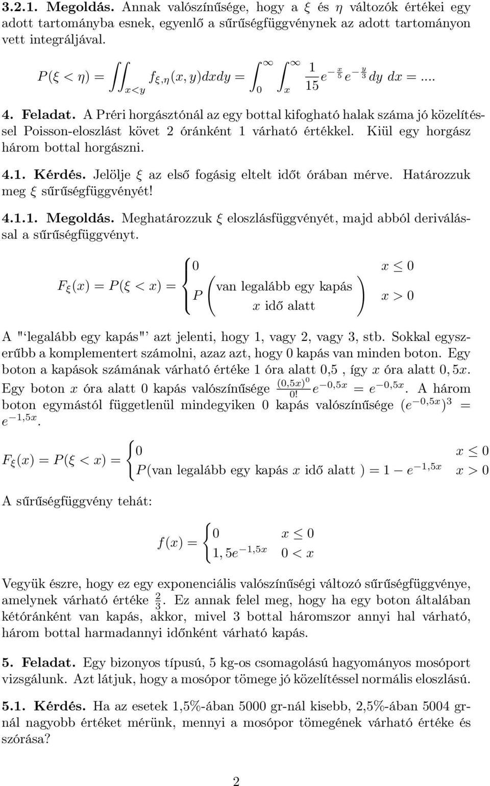 Kiül egy horgász három bottal horgászni. 4.. Kérdés. Jelölje ξ az első fogásig eltelt időt órában mérve. Határozzuk meg ξ sűrűségfüggvényét! 4... Megoldás.