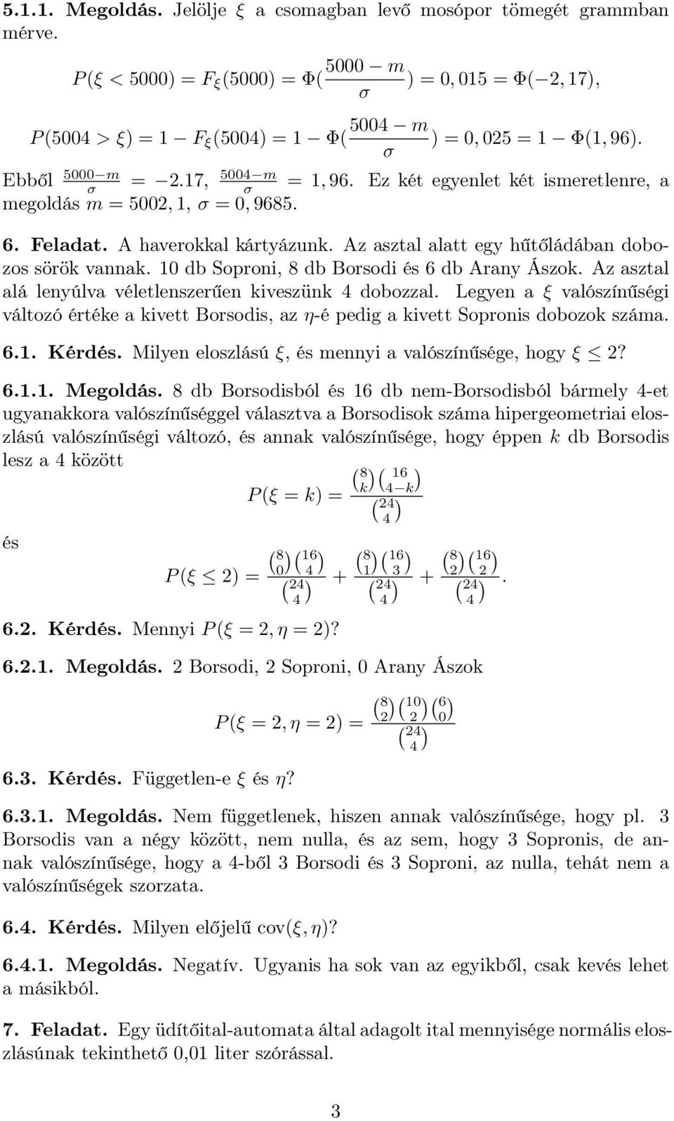 db Soproni, 8 db Borsodi és 6 db Arany Ászok. Az asztal alá lenyúlva véletlenszerűen kiveszünk 4 dobozzal.