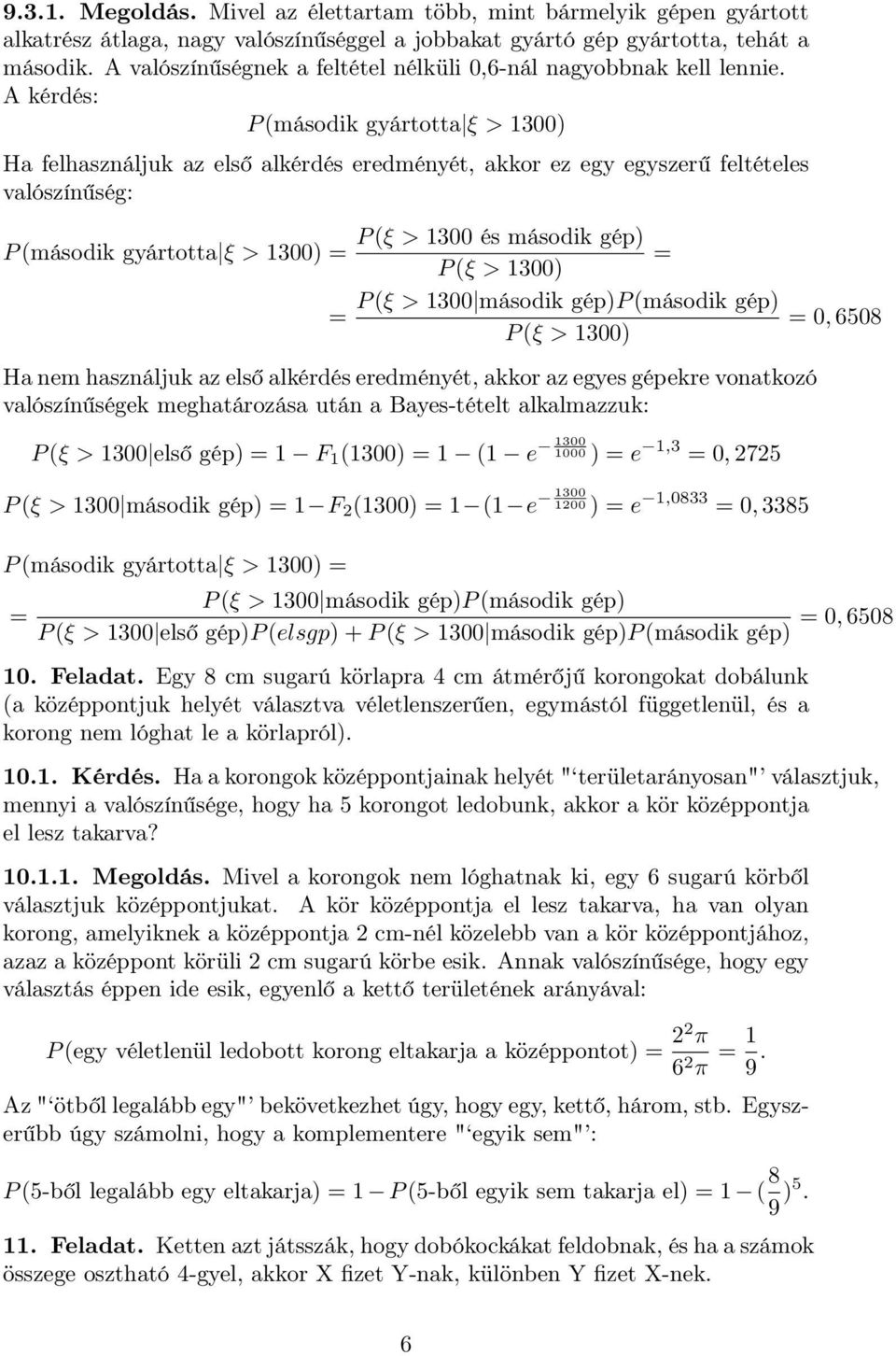 A kérdés: P (második gyártotta ξ > 3 Ha felhasználjuk az első alkérdés eredményét, akkor ez egy egyszerű feltételes valószínűség: P (ξ > 3 és második gép P (második gyártotta ξ > 3 = = P (ξ > 3 P (ξ