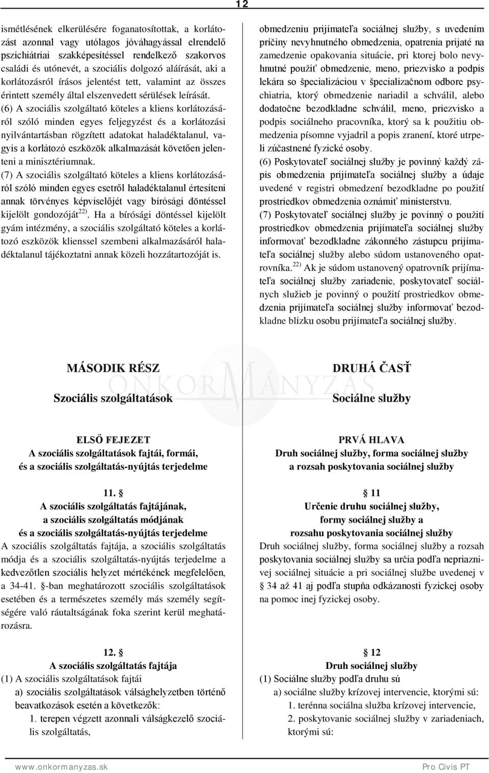 (6) A szociális szolgáltató köteles a kliens korlátozásáról szóló minden egyes feljegyzést és a korlátozási nyilvántartásban rögzített adatokat haladéktalanul, vagyis a korlátozó eszközök