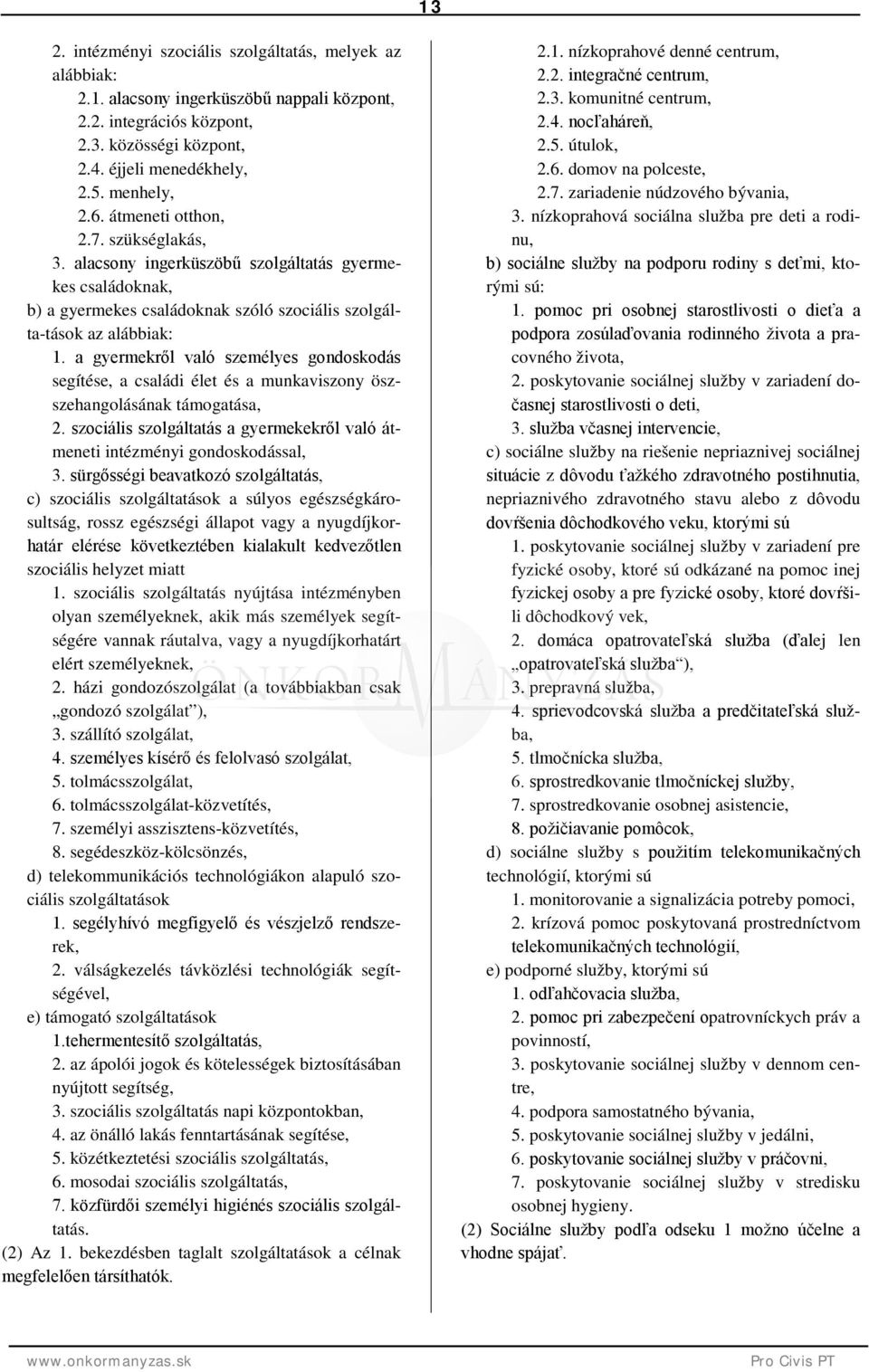 a gyermekről való személyes gondoskodás segítése, a családi élet és a munkaviszony öszszehangolásának támogatása, 2. szociális szolgáltatás a gyermekekről való átmeneti intézményi gondoskodással, 3.