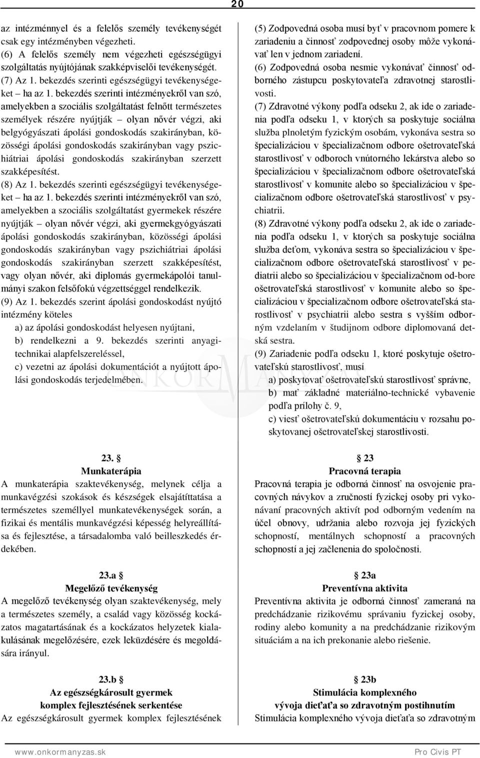 bekezdés szerinti intézményekről van szó, amelyekben a szociális szolgáltatást felnőtt természetes személyek részére nyújtják olyan nővér végzi, aki belgyógyászati ápolási gondoskodás szakirányban,