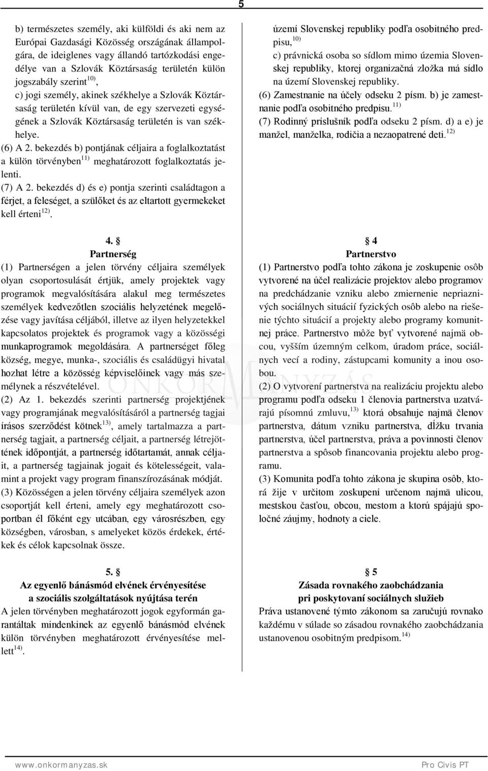 bekezdés b) pontjának céljaira a foglalkoztatást a külön törvényben 11) meghatározott foglalkoztatás jelenti. (7) A 2.