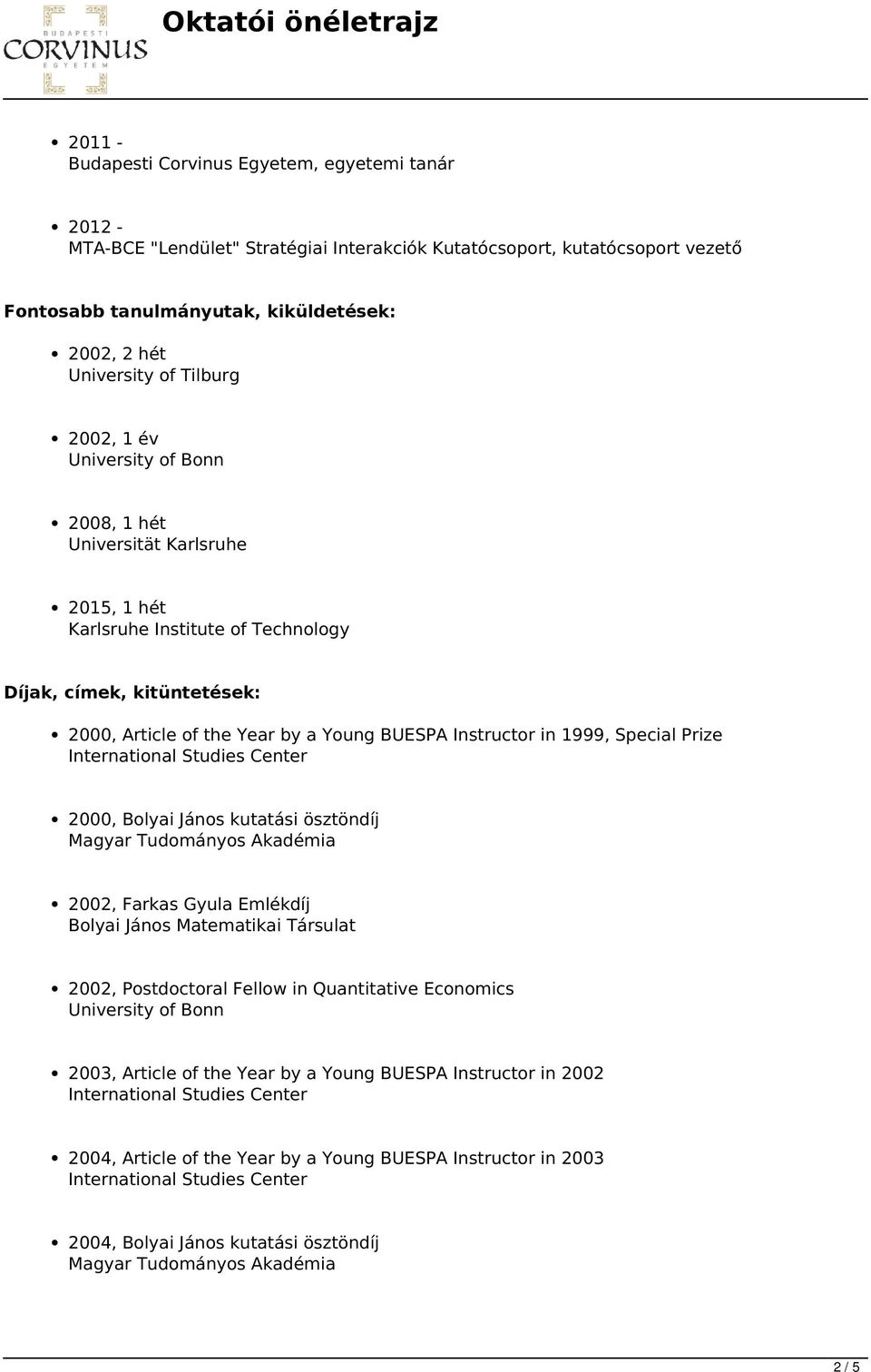 Instructor in 1999, Special Prize 2000, Bolyai János kutatási ösztöndíj 2002, Farkas Gyula Emlékdíj Bolyai János Matematikai Társulat 2002, Postdoctoral Fellow in Quantitative