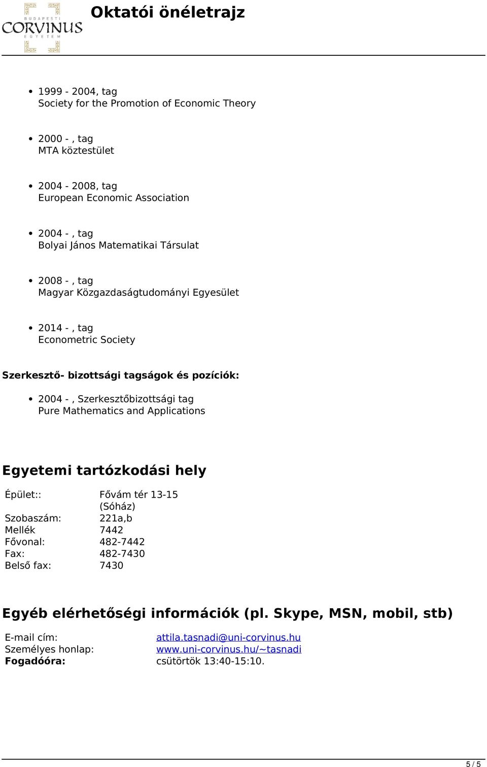 Matematikai Társulat 2008 -, tag Magyar Közgazdaságtudományi Egyesület 2014 -, tag Econometric Society Szerkesztő- bizottsági tagságok és pozíciók: 2004 -, Szerkesztőbizottsági tag Pure