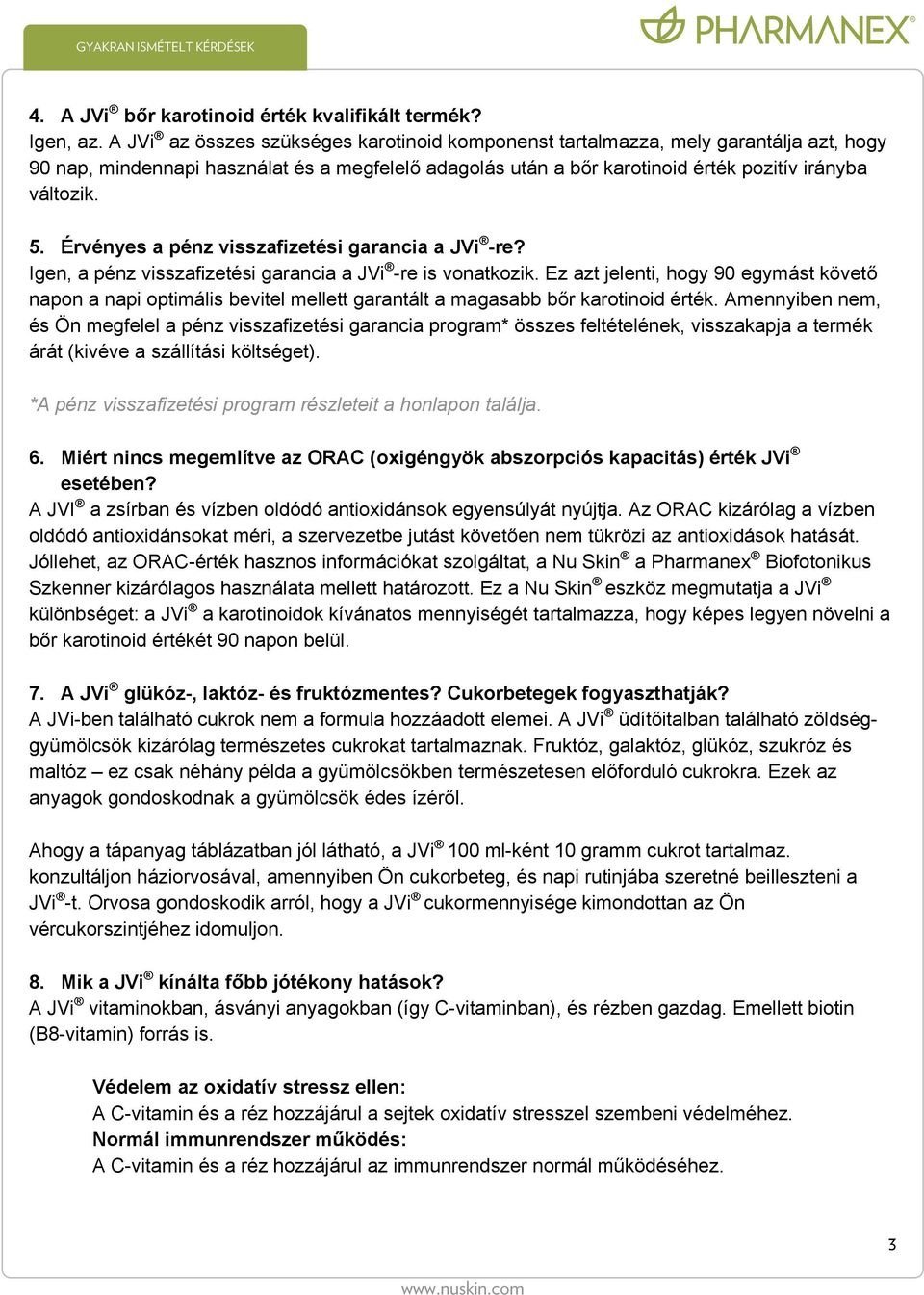 Érvényes a pénz visszafizetési garancia a JVi -re? Igen, a pénz visszafizetési garancia a JVi -re is vonatkozik.