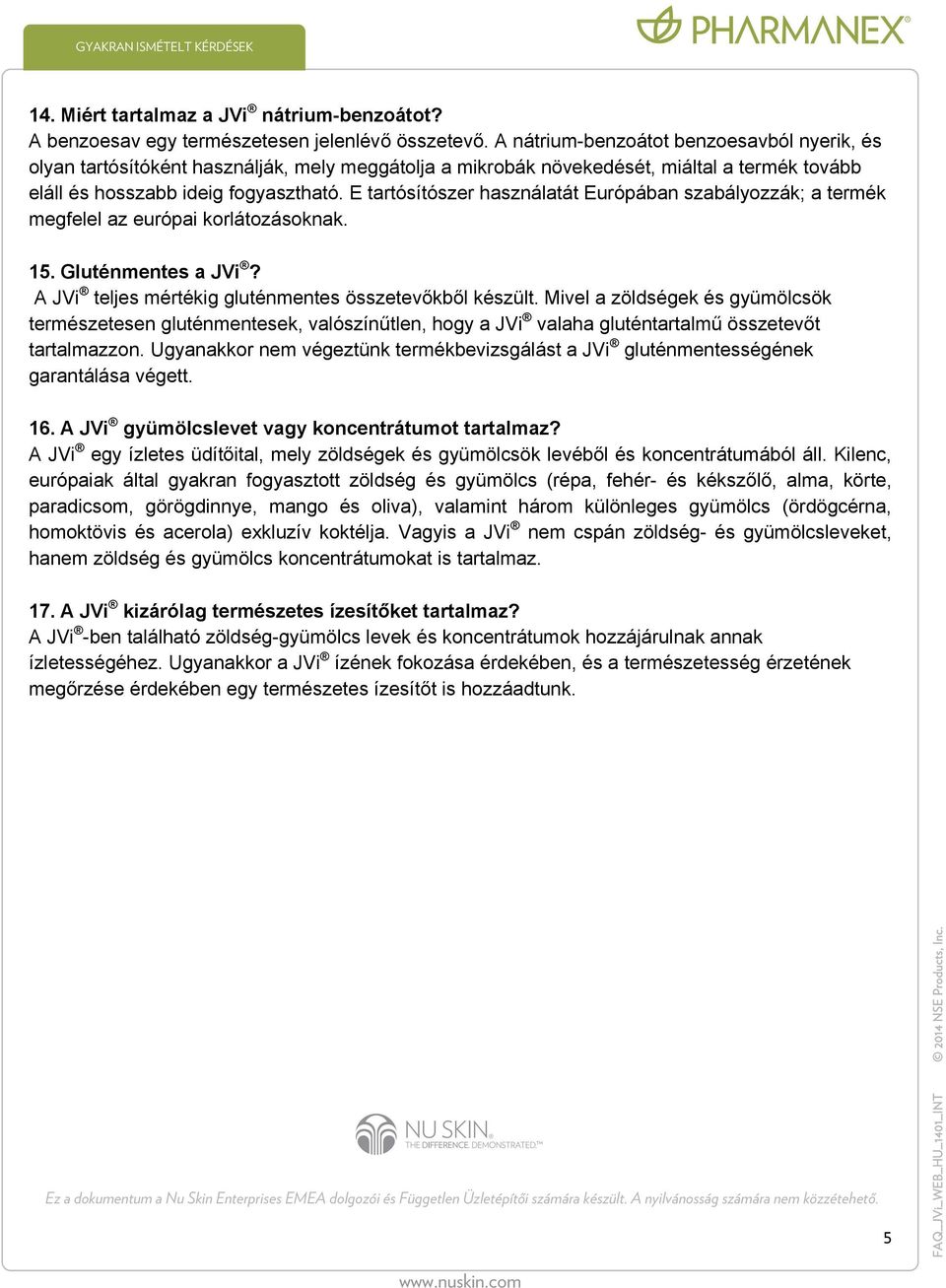 E tartósítószer használatát Európában szabályozzák; a termék megfelel az európai korlátozásoknak. 15. Gluténmentes a JVi? A JVi teljes mértékig gluténmentes összetevőkből készült.