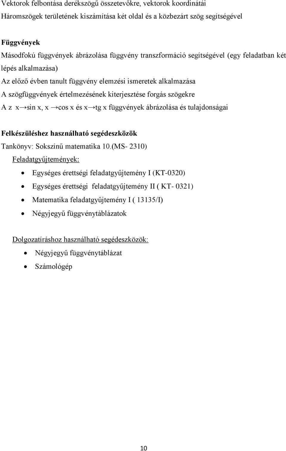 sin x, x cos x és x tg x függvények ábrázolása és tulajdonságai Felkészüléshez használható segédeszközök Tankönyv: Sokszínű matematika 10.