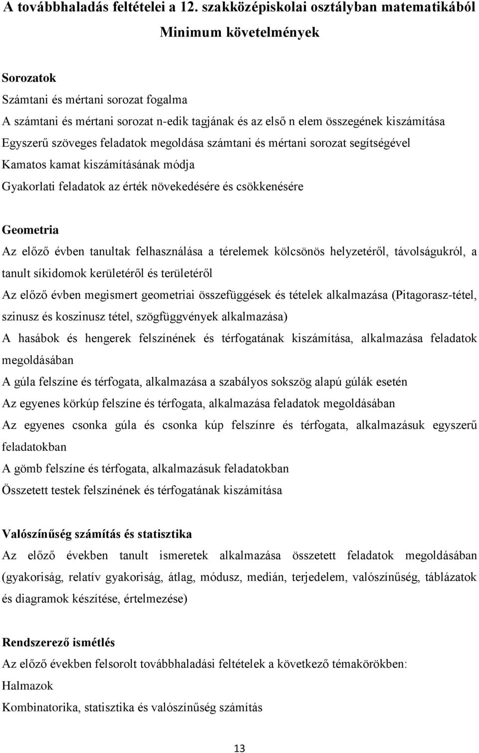 Egyszerű szöveges feladatok megoldása számtani és mértani sorozat segítségével Kamatos kamat kiszámításának módja Gyakorlati feladatok az érték növekedésére és csökkenésére Geometria Az előző évben