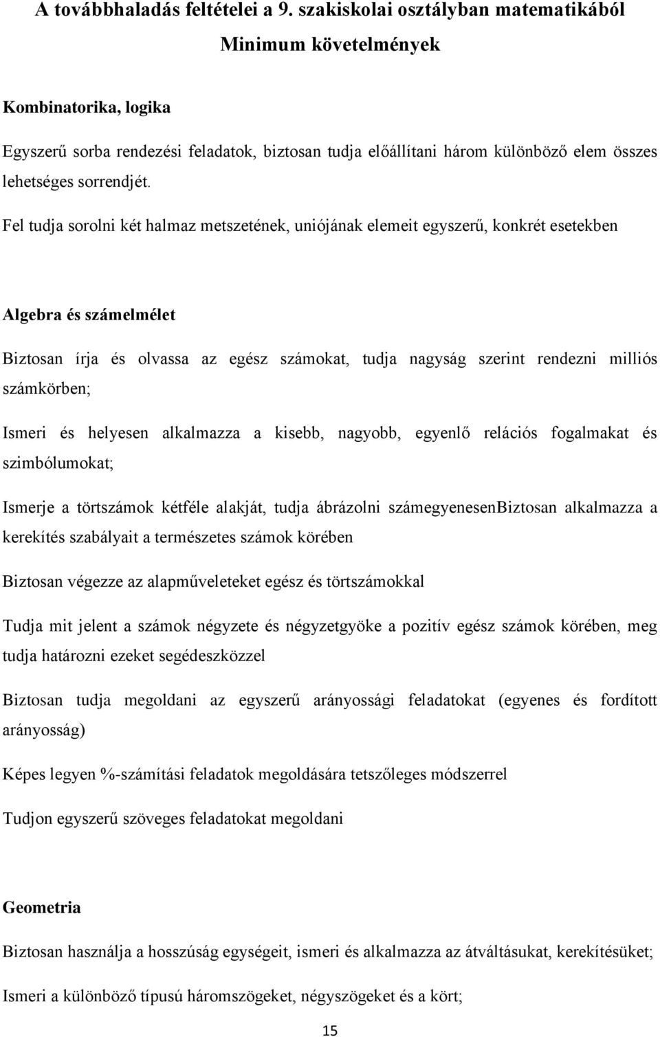 Fel tudja sorolni két halmaz metszetének, uniójának elemeit egyszerű, konkrét esetekben Algebra és számelmélet Biztosan írja és olvassa az egész számokat, tudja nagyság szerint rendezni milliós