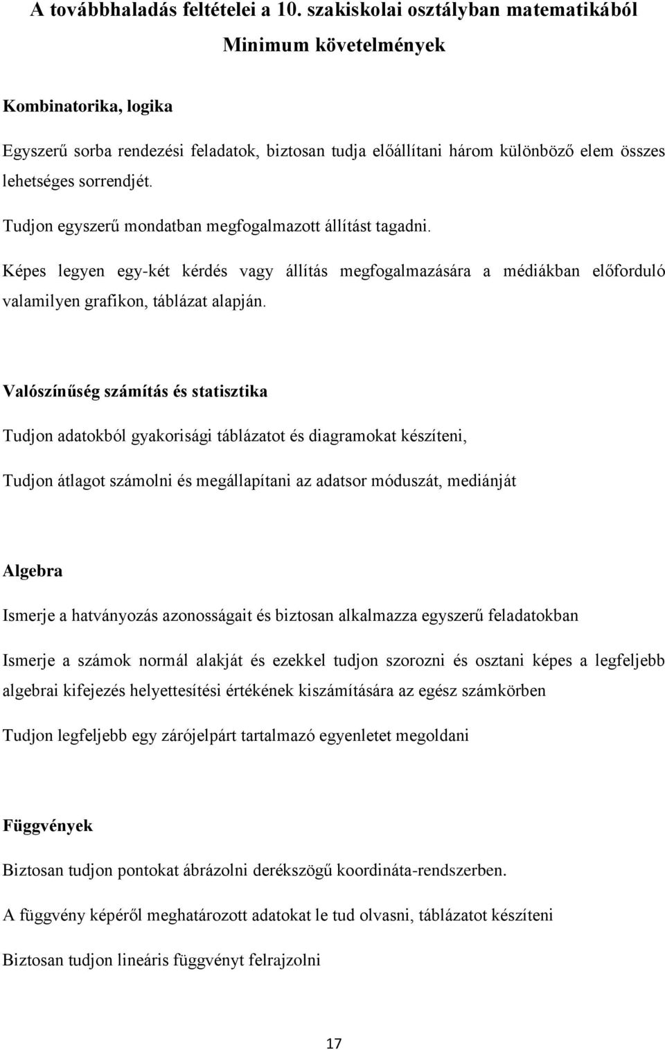 Tudjon egyszerű mondatban megfogalmazott állítást tagadni. Képes legyen egy-két kérdés vagy állítás megfogalmazására a médiákban előforduló valamilyen grafikon, táblázat alapján.