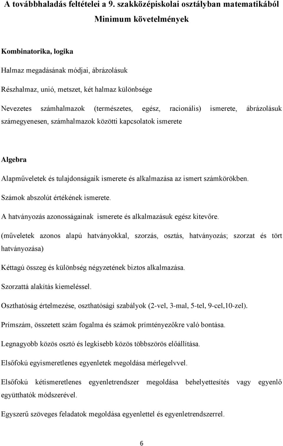 (természetes, egész, racionális) ismerete, ábrázolásuk számegyenesen, számhalmazok közötti kapcsolatok ismerete Algebra Alapműveletek és tulajdonságaik ismerete és alkalmazása az ismert számkörökben.