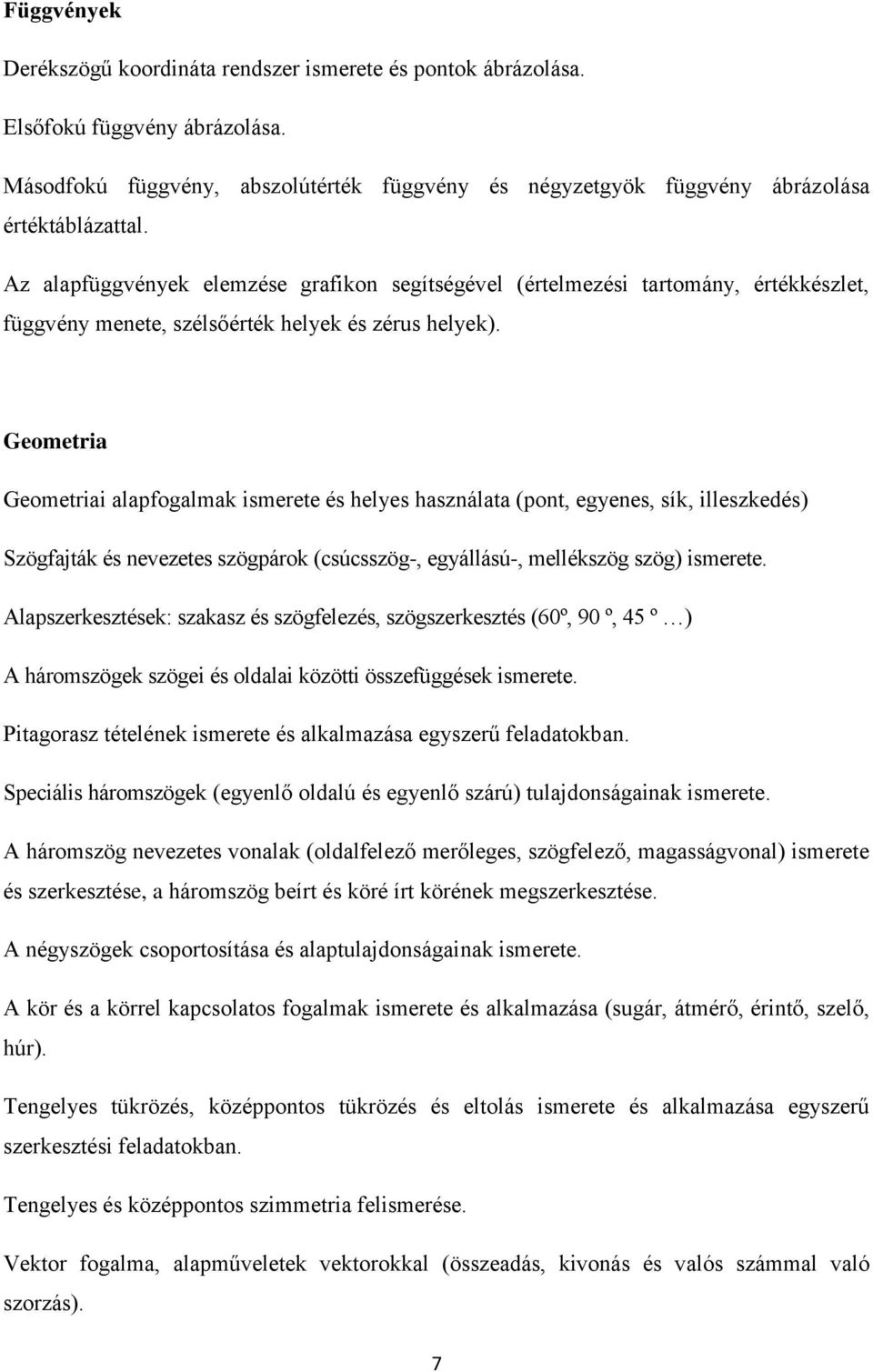 Geometria Geometriai alapfogalmak ismerete és helyes használata (pont, egyenes, sík, illeszkedés) Szögfajták és nevezetes szögpárok (csúcsszög-, egyállású-, mellékszög szög) ismerete.