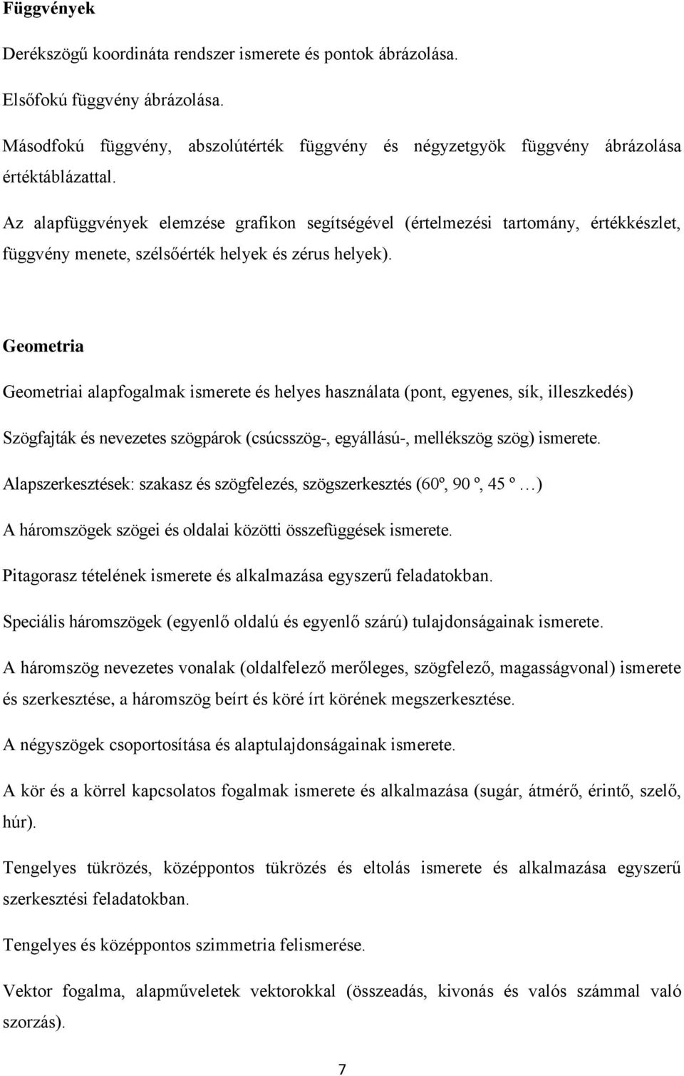 Geometria Geometriai alapfogalmak ismerete és helyes használata (pont, egyenes, sík, illeszkedés) Szögfajták és nevezetes szögpárok (csúcsszög-, egyállású-, mellékszög szög) ismerete.