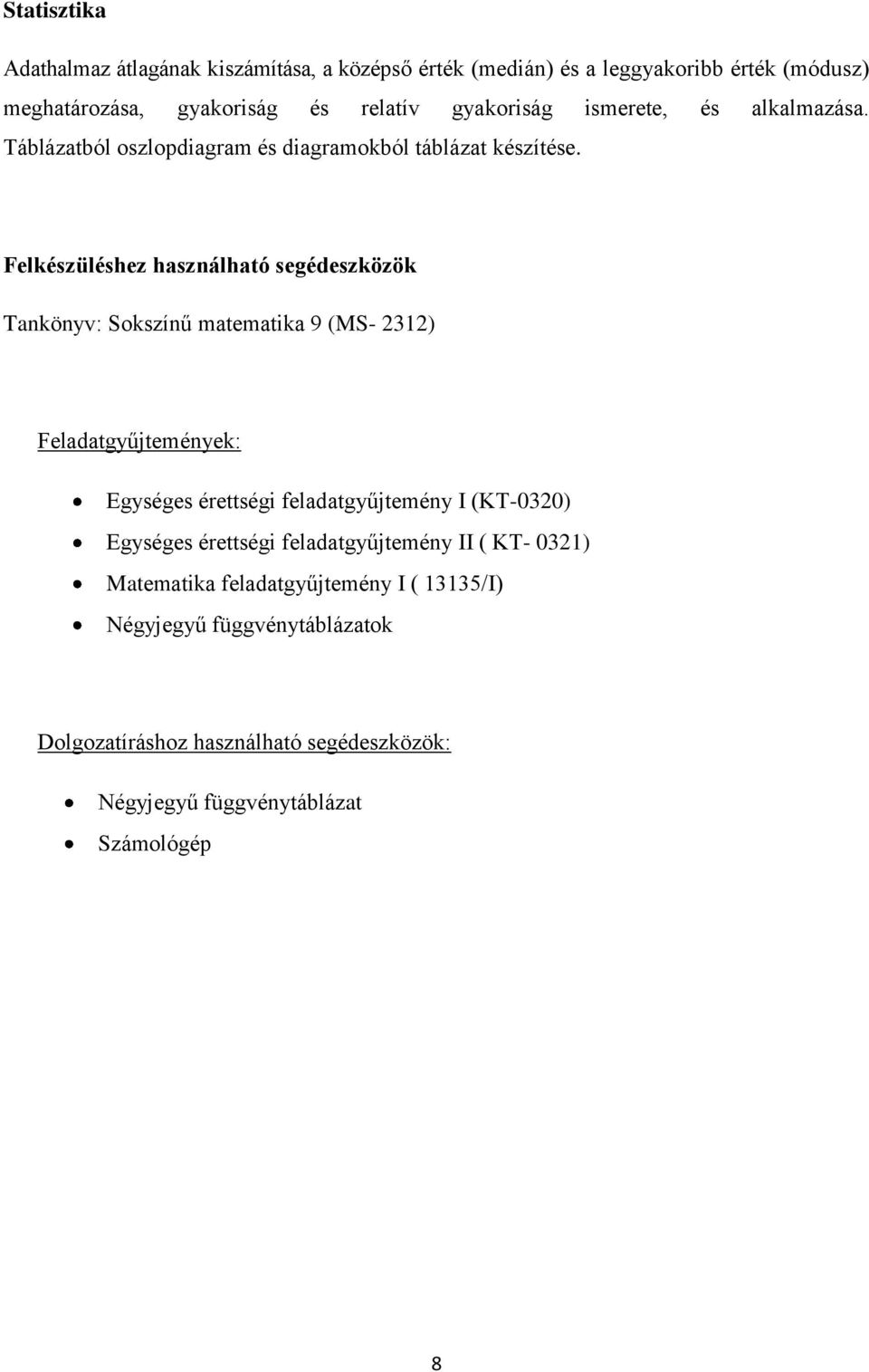 Felkészüléshez használható segédeszközök Tankönyv: Sokszínű matematika 9 (MS- 2312) Feladatgyűjtemények: Egységes érettségi feladatgyűjtemény I