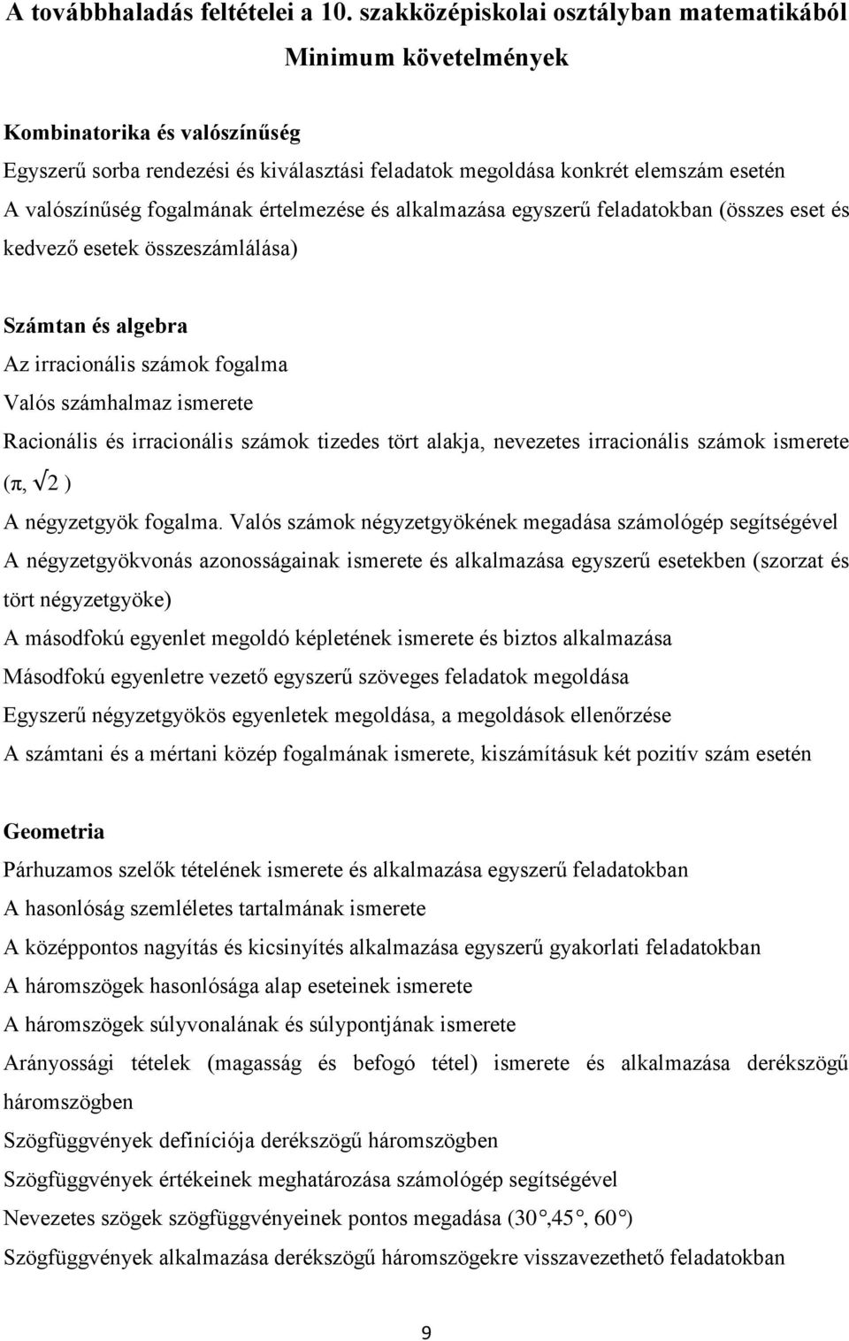 fogalmának értelmezése és alkalmazása egyszerű feladatokban (összes eset és kedvező esetek összeszámlálása) Számtan és algebra Az irracionális számok fogalma Valós számhalmaz ismerete Racionális és