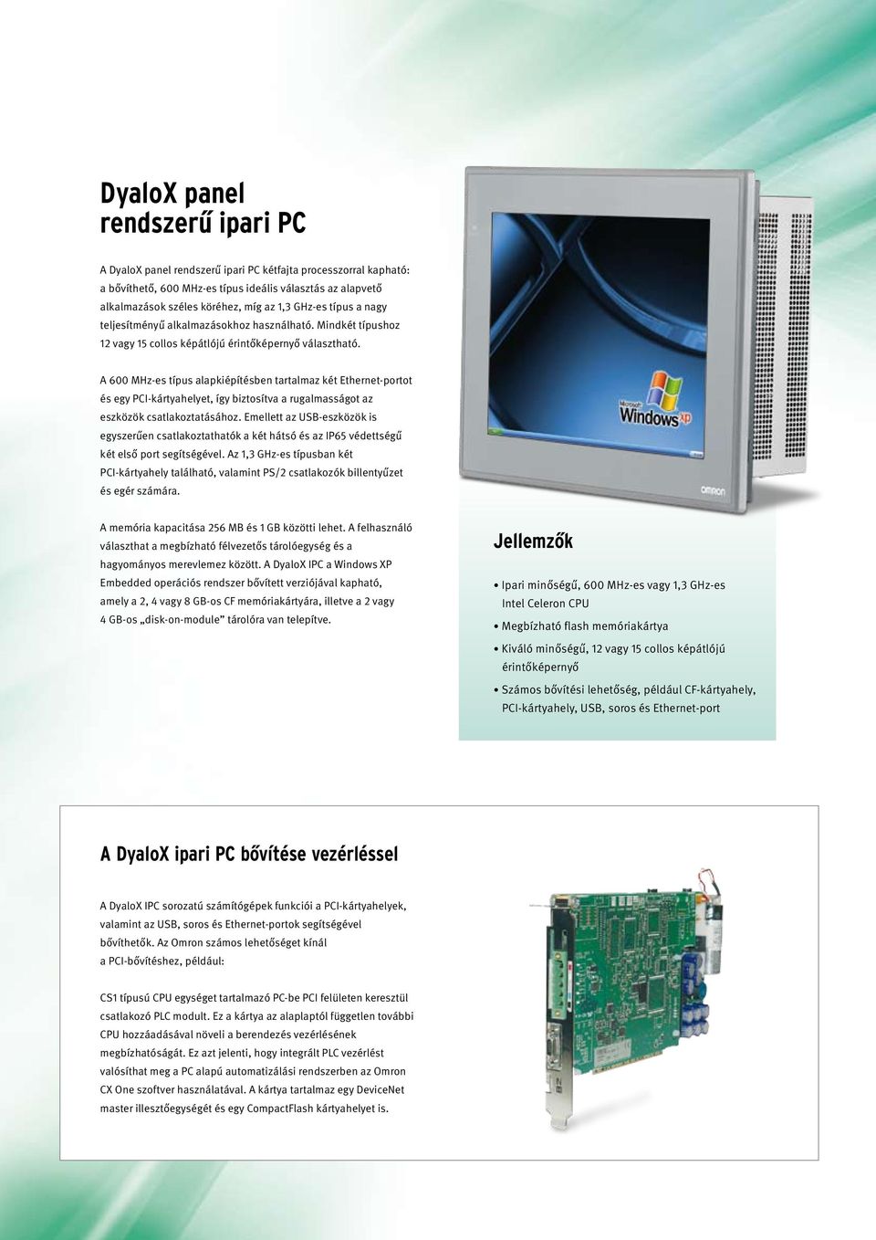 A 600 MHz-es típus alapkiépítésben tartalmaz két Ethernet-portot és egy PCI-kártyahelyet, így biztosítva a rugalmasságot az eszközök csatlakoztatásához.