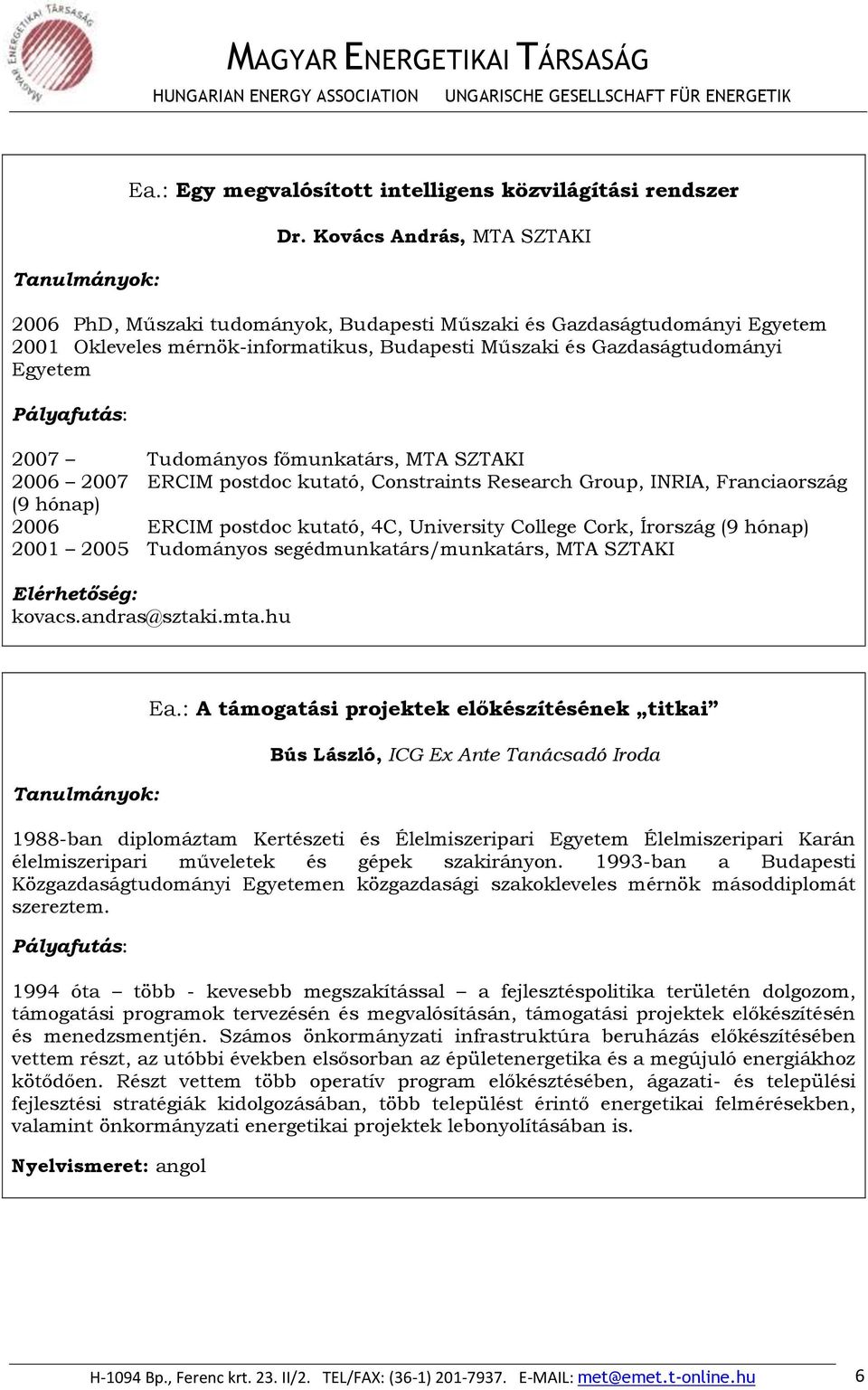 Tudományos főmunkatárs, MTA SZTAKI 2006 2007 ERCIM postdoc kutató, Constraints Research Group, INRIA, Franciaország (9 hónap) 2006 ERCIM postdoc kutató, 4C, University College Cork, Írország (9