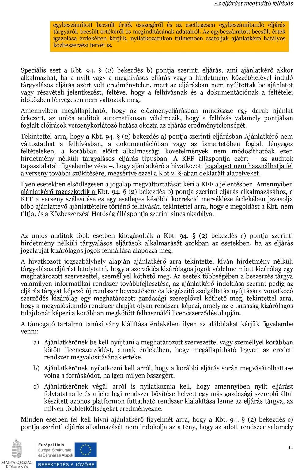 (2) bekezdés b) pontja szerinti eljárás, ami ajánlatkérő akkor alkalmazhat, ha a nyílt vagy a meghívásos eljárás vagy a hirdetmény közzétételével induló tárgyalásos eljárás azért volt eredménytelen,