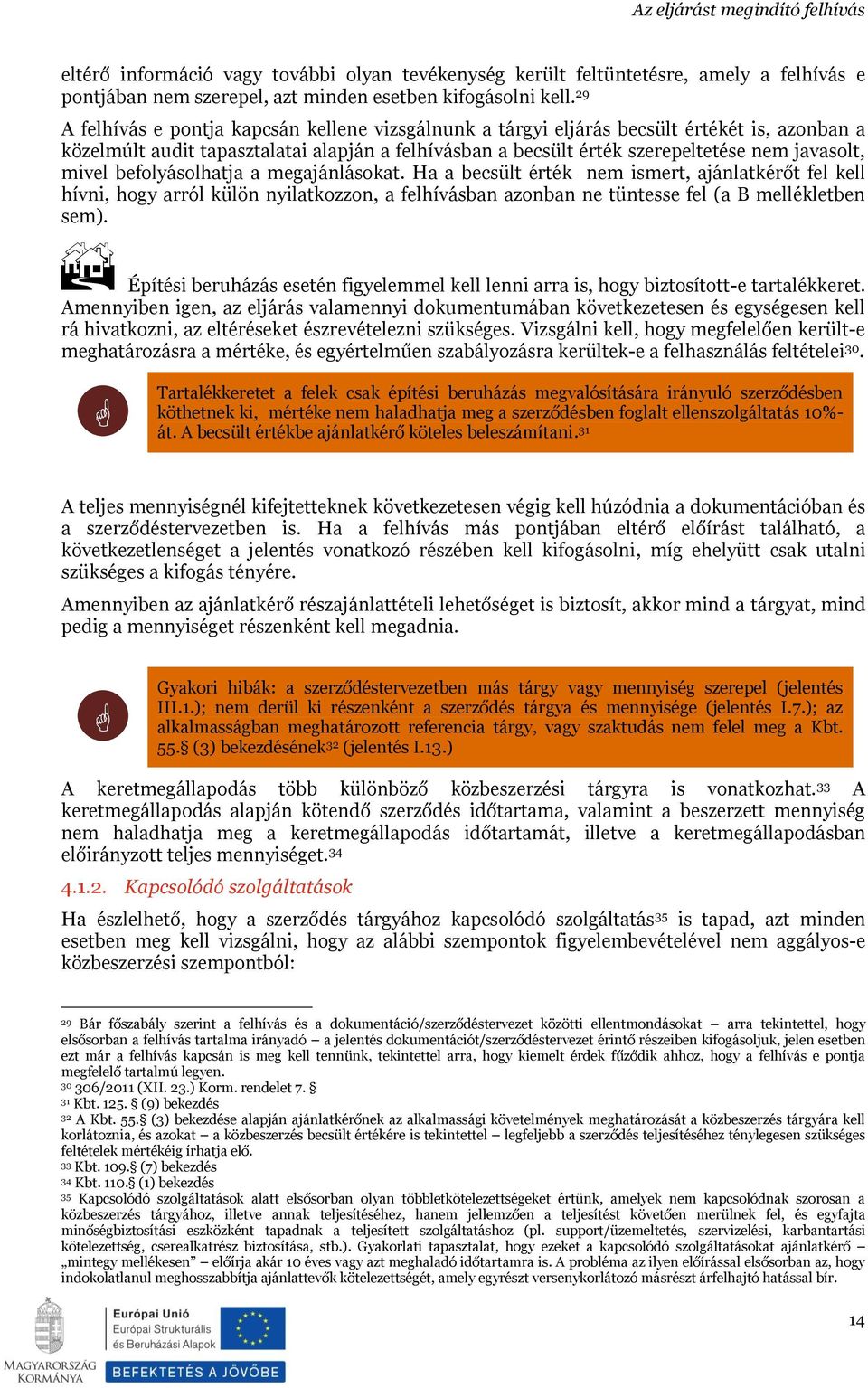 mivel befolyásolhatja a megajánlásokat. Ha a becsült érték nem ismert, ajánlatkérőt fel kell hívni, hogy arról külön nyilatkozzon, a felhívásban azonban ne tüntesse fel (a B mellékletben sem).