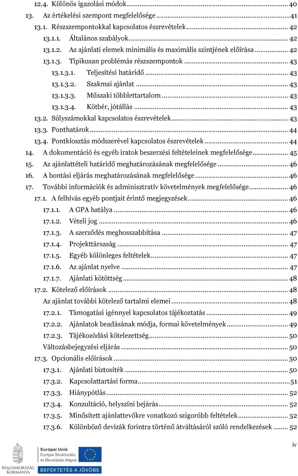 .. 43 13.3. Ponthatárok... 44 13.4. Pontkiosztás módszerével kapcsolatos észrevételek... 44 14. A dokumentáció és egyéb iratok beszerzési feltételeinek megfelelősége... 45 15.