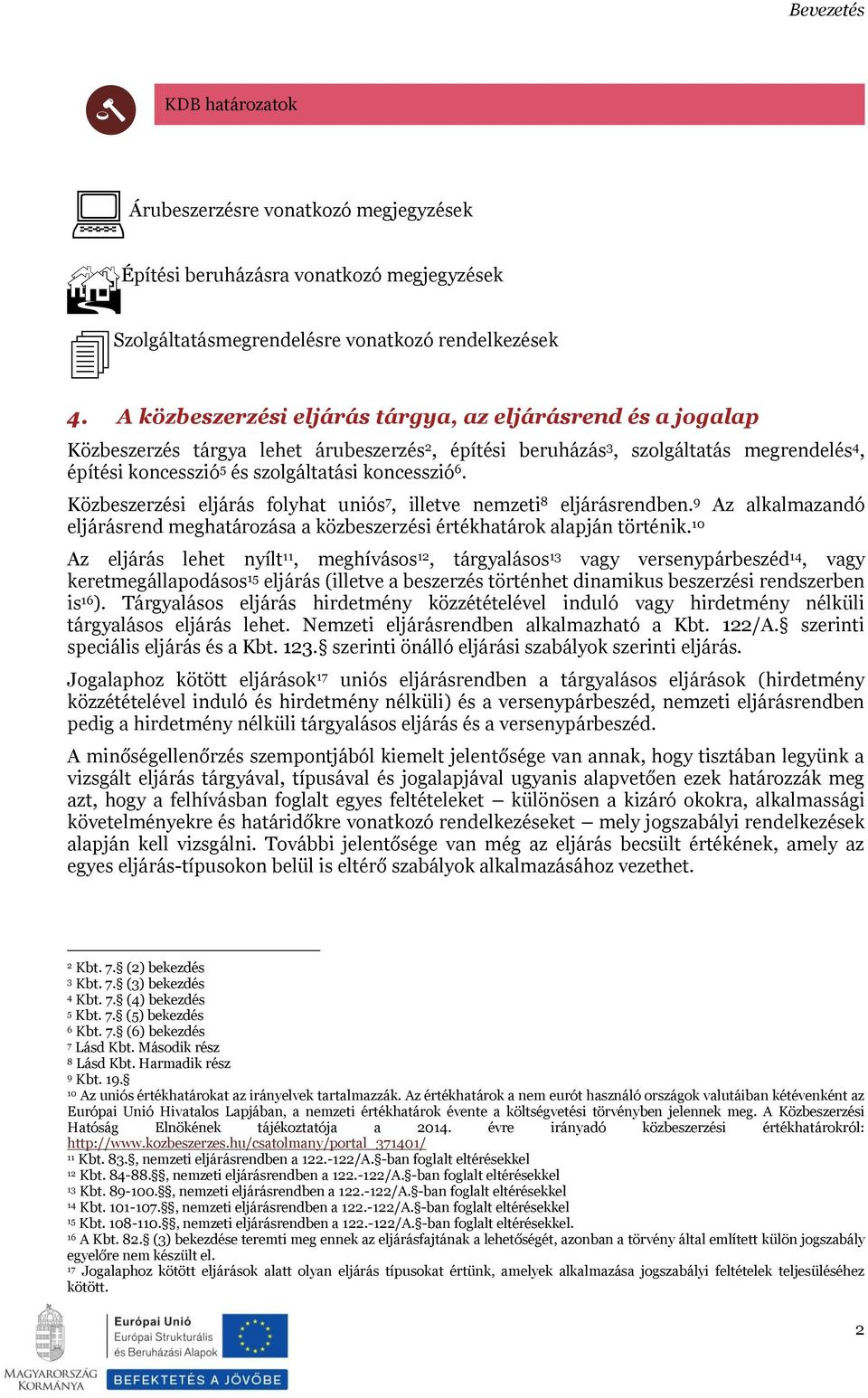 6. Közbeszerzési eljárás folyhat uniós 7, illetve nemzeti 8 eljárásrendben. 9 Az alkalmazandó eljárásrend meghatározása a közbeszerzési értékhatárok alapján történik.